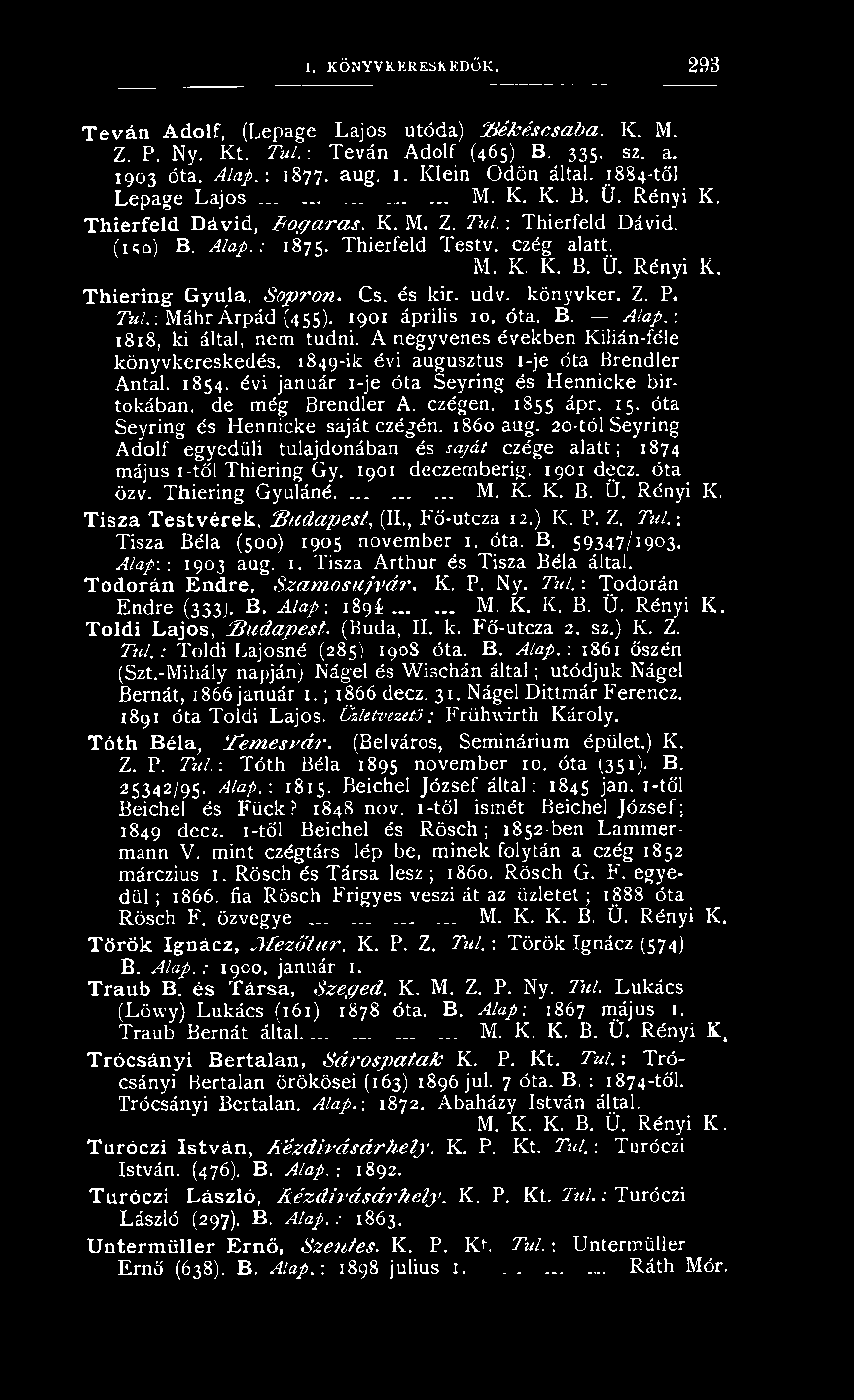 20-től Seyring Adolf egyedüli tulajdonában és saját czége alatt; 1874 május 1 -töl Thiering Gy. 1901 deczernberig. 1901 decz. óta özv. Thiering Gyuláné.......... M. K. K. B. 0. Rényi K.