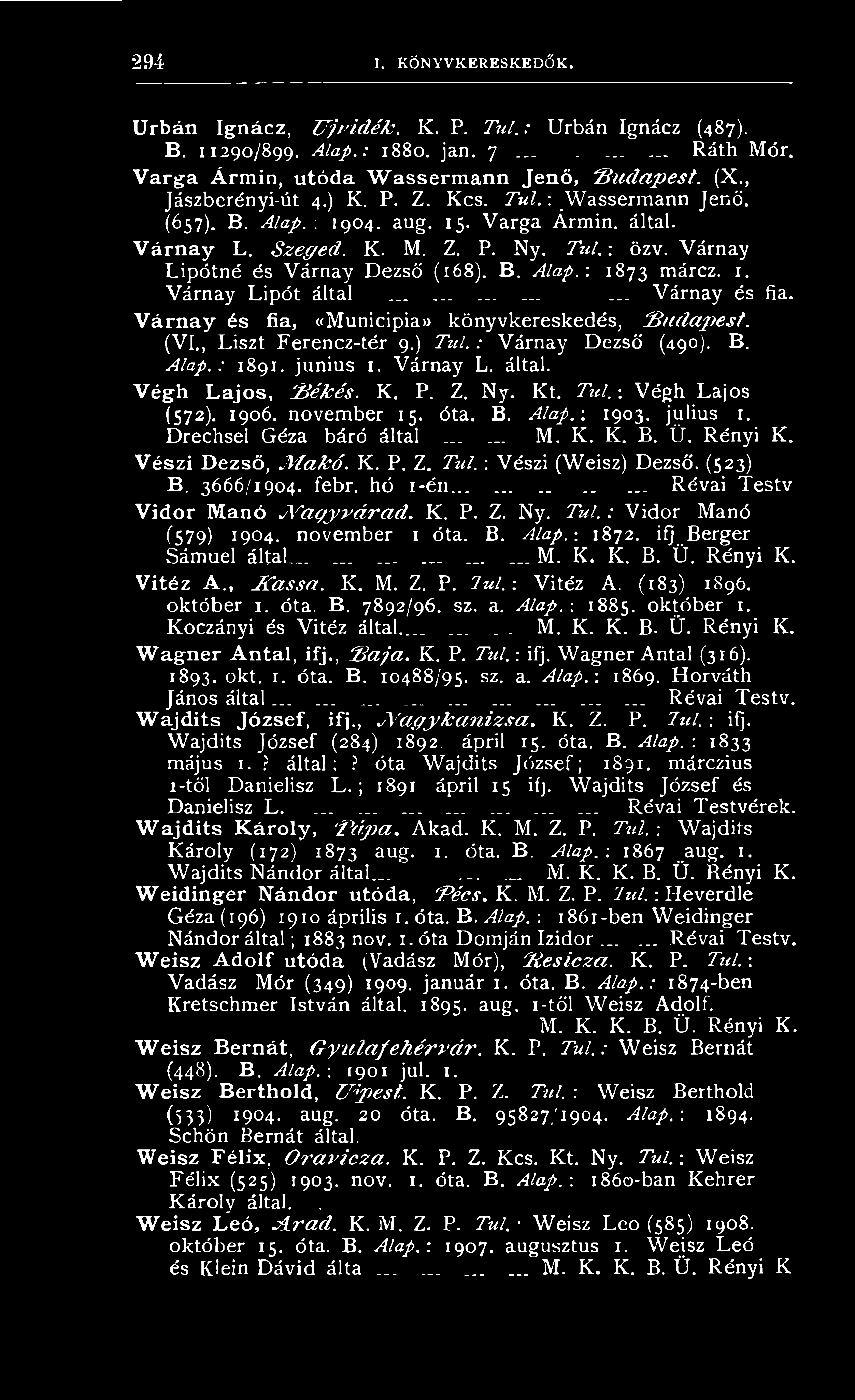 V é szi Dezső, M a kó. K. P. Z. Túl. : Vészi (Weisz) Dezső. (523) B. 3666/1904. febr. hó i-én....... Révai Testv V idor M anó N a g y v á ra d. K. P. Z. Ny. Túl.: Vidor Manó (579) I9 4- november 1 óta.