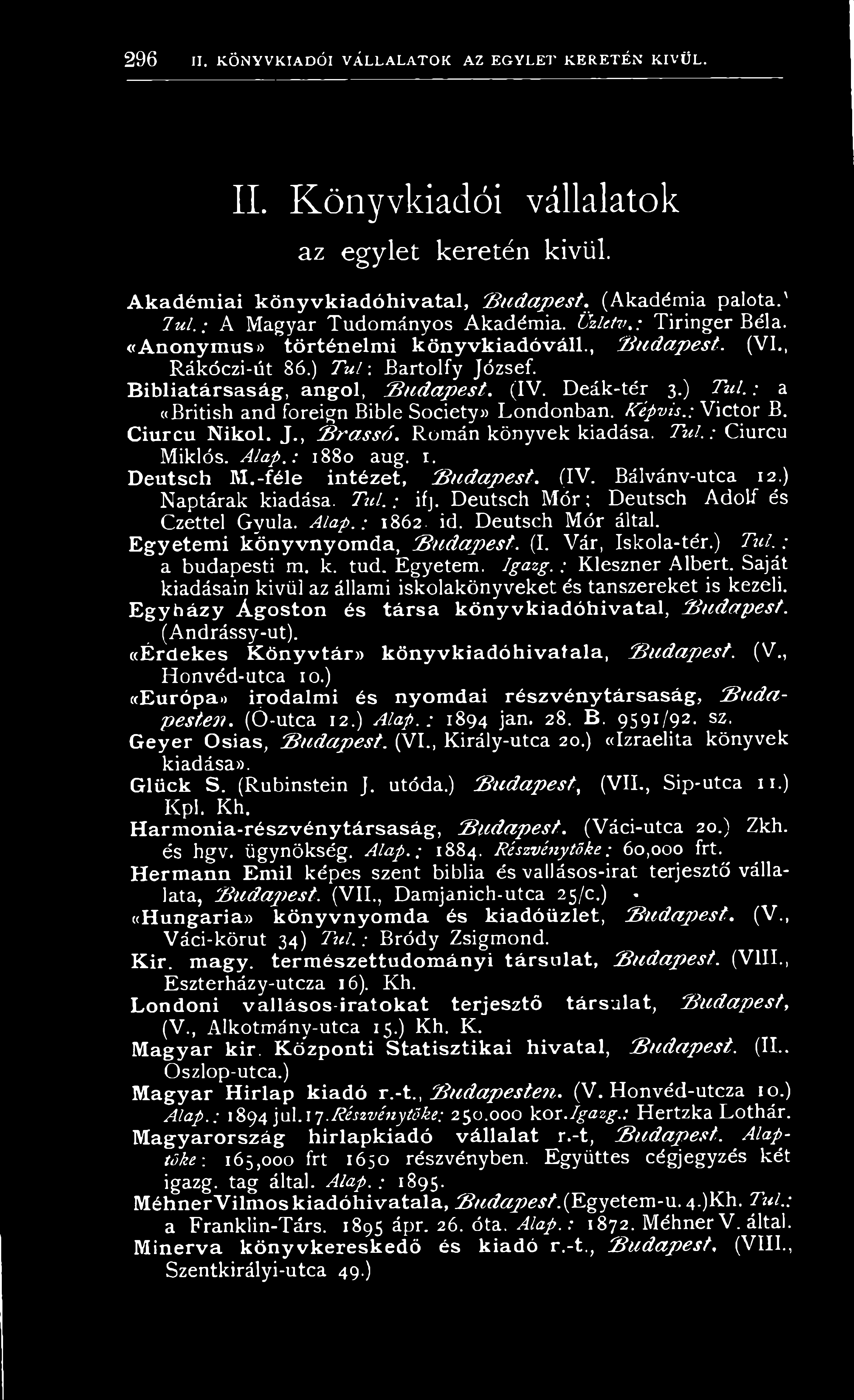 Egyetemi könyvnyomda, B u d a p e s t. (I. Vár, Iskola-tér.) T ú l.: a budapesti m. k. tud. Egyetem, Igazg.; Kleszner Albert. Saját kiadásain kívül az állami iskolakönyveket és tanszereket is kezeli.