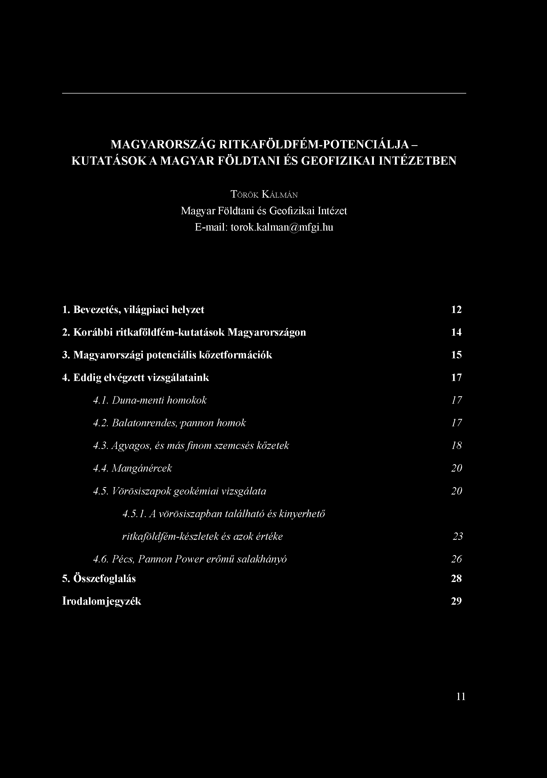 MAGYARORSZÁG RITKAFÖLDFÉM-POTENCIÁLJA - KUTATÁSOK A MAGYAR FÖLDTANI ÉS GEOFIZIKAI INTÉZETBEN TÖRÖK KÁLMÁN Magyar Földtani és Geofizikai Intézet E-mail: torok.kalman@mfgi.hu 1.