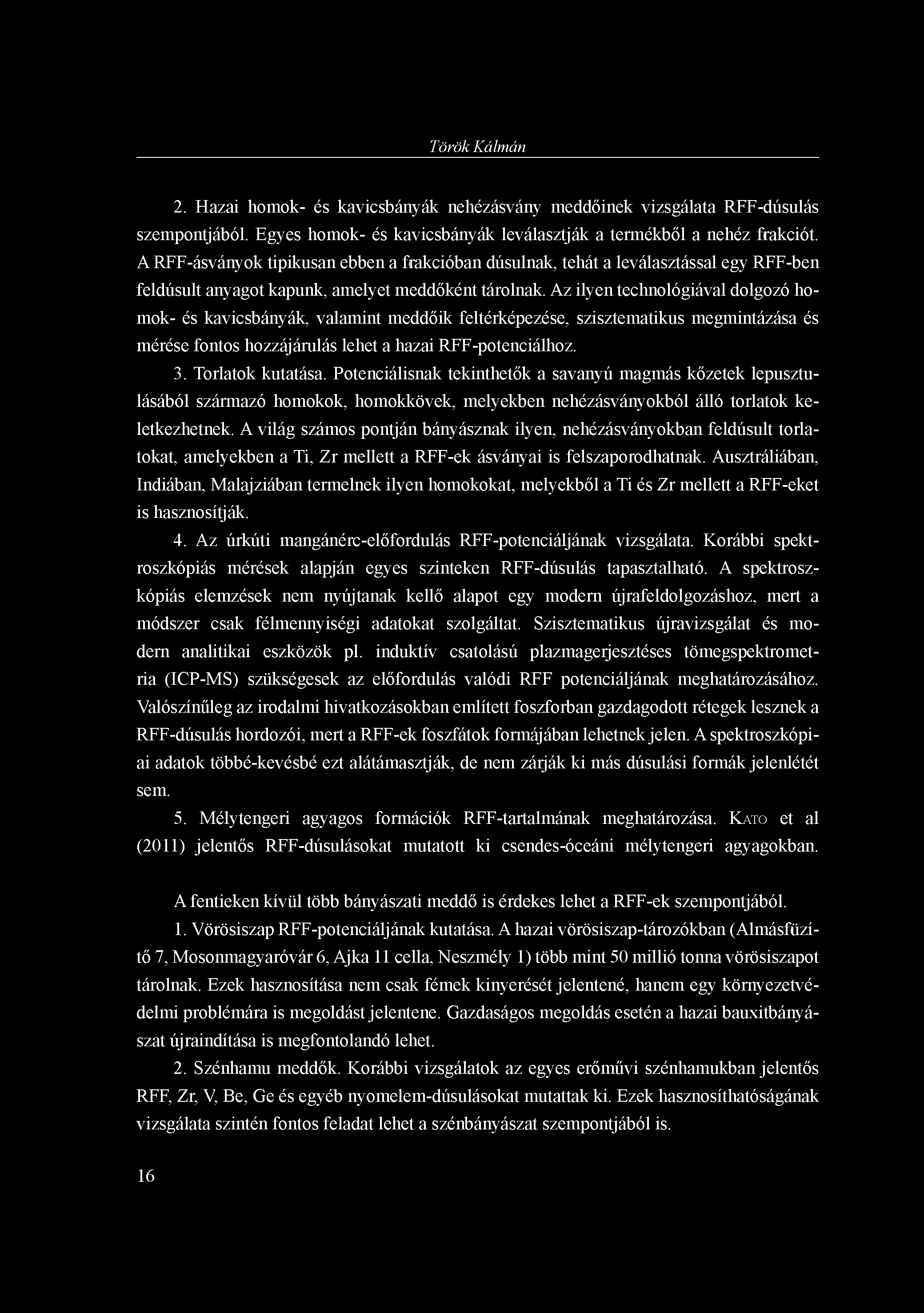 Az ilyen technológiával dolgozó homok- és kavicsbányák, valamint meddőik feltérképezése, szisztematikus megmintázása és mérése fontos hozzájárulás lehet a hazai RFF-potenciálhoz. 3. Torlatok kutatása.