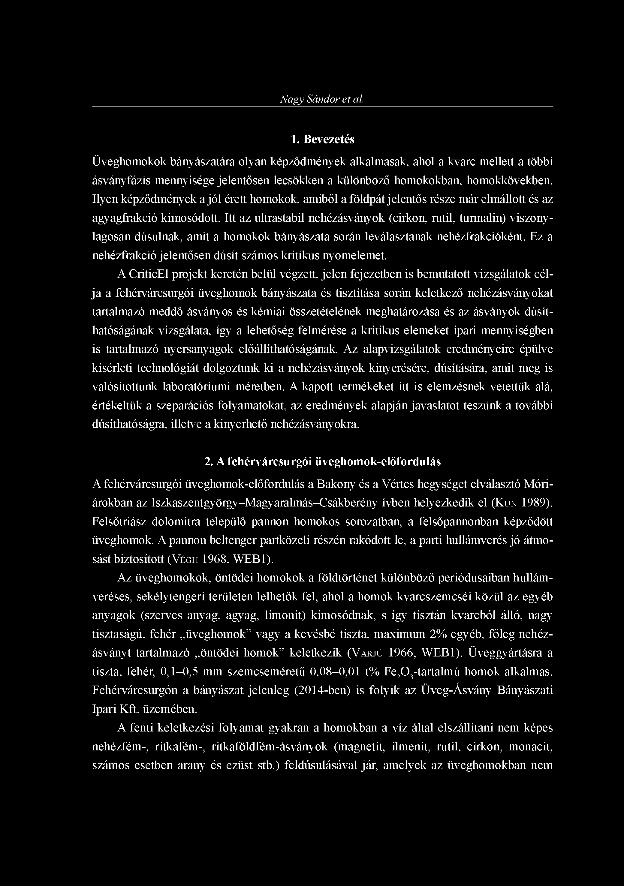 Nagy Sándor et al. 1. Bevezetés Üveghomokok bányászatára olyan képződmények alkalmasak, ahol a kvarc mellett a többi ásványfázis mennyisége jelentősen lecsökken a különböző homokokban, homokkövekben.