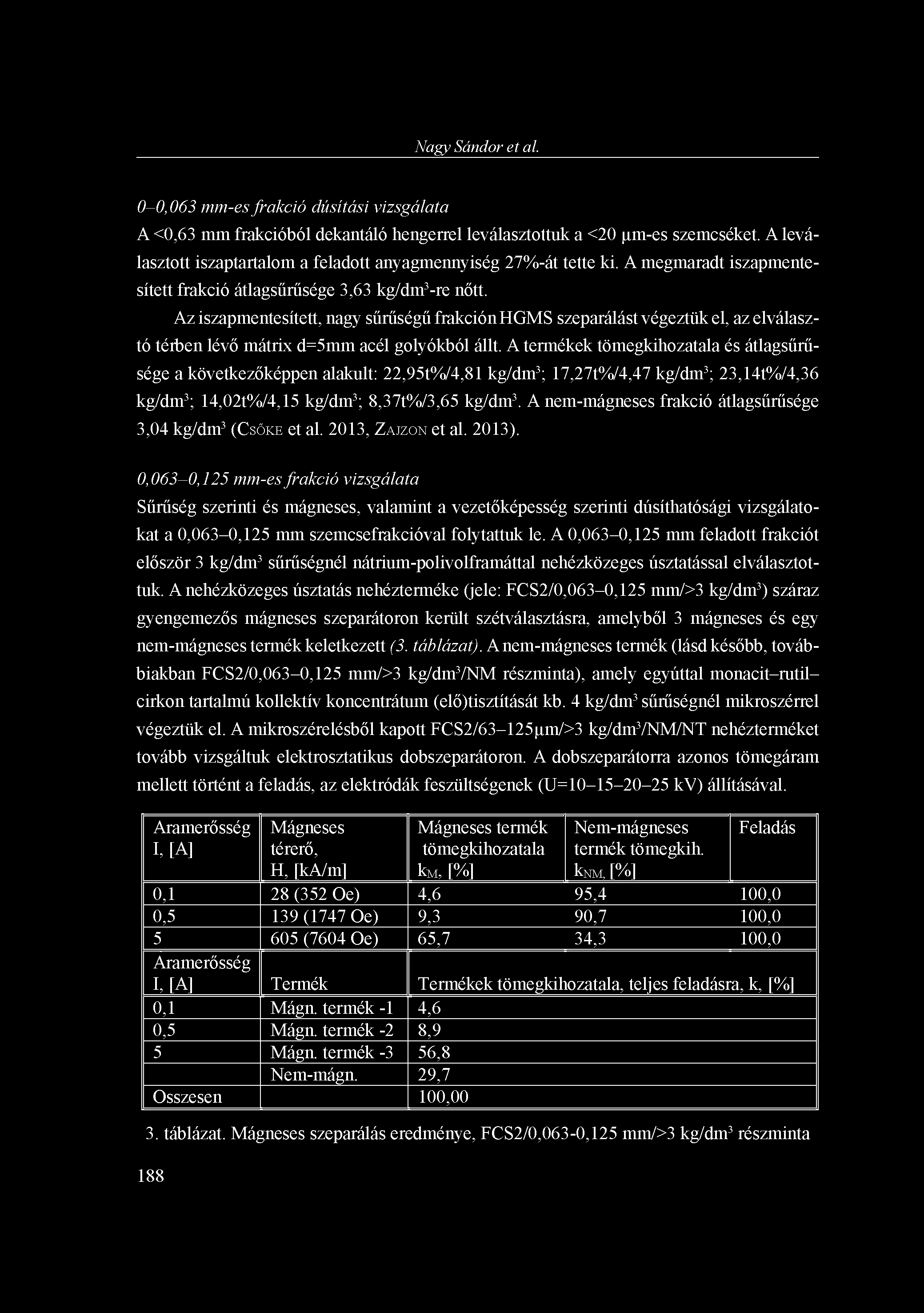 Nagy Sándor et al. 0-0,063 mm-es frakció dúsítási vizsgálata A <0,63 mm frakcióból dekantáló hengerrel leválasztottuk a <20 ^m-es szemcséket.
