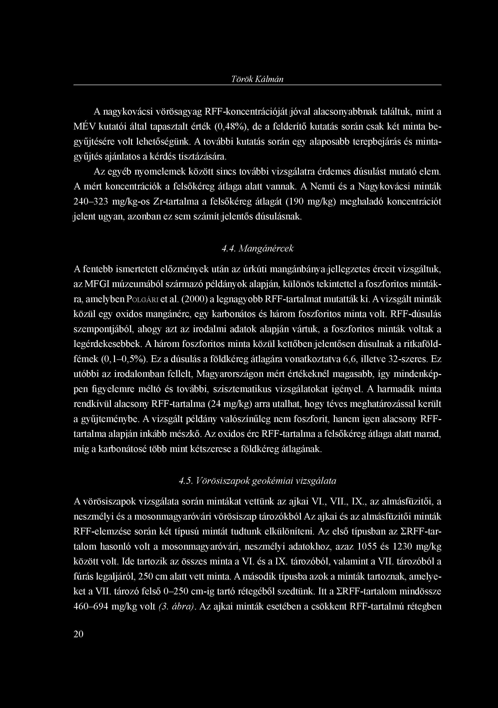 Török Kálmán A nagykovácsi vörösagyag RFF-koncentrációját jóval alacsonyabbnak találtuk, mint a MÉV kutatói által tapasztalt érték (0,48%), de a felderítő kutatás során csak két minta begyűjtésére