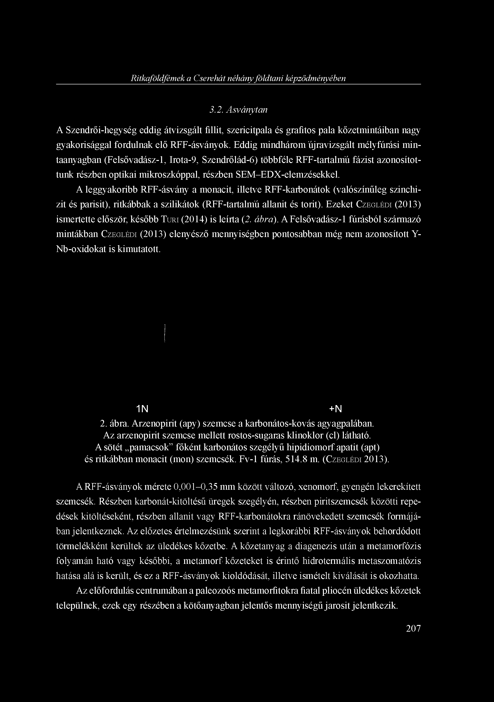 Eddig mindhárom újravizsgált mélyfúrási mintaanyagban (Felsővadász-1, Irota-9, Szendrőlád-6) többféle RFF-tartalmú fázist azonosítottunk részben optikai mikroszkóppal, részben SEM-EDX-elemzésekkel.