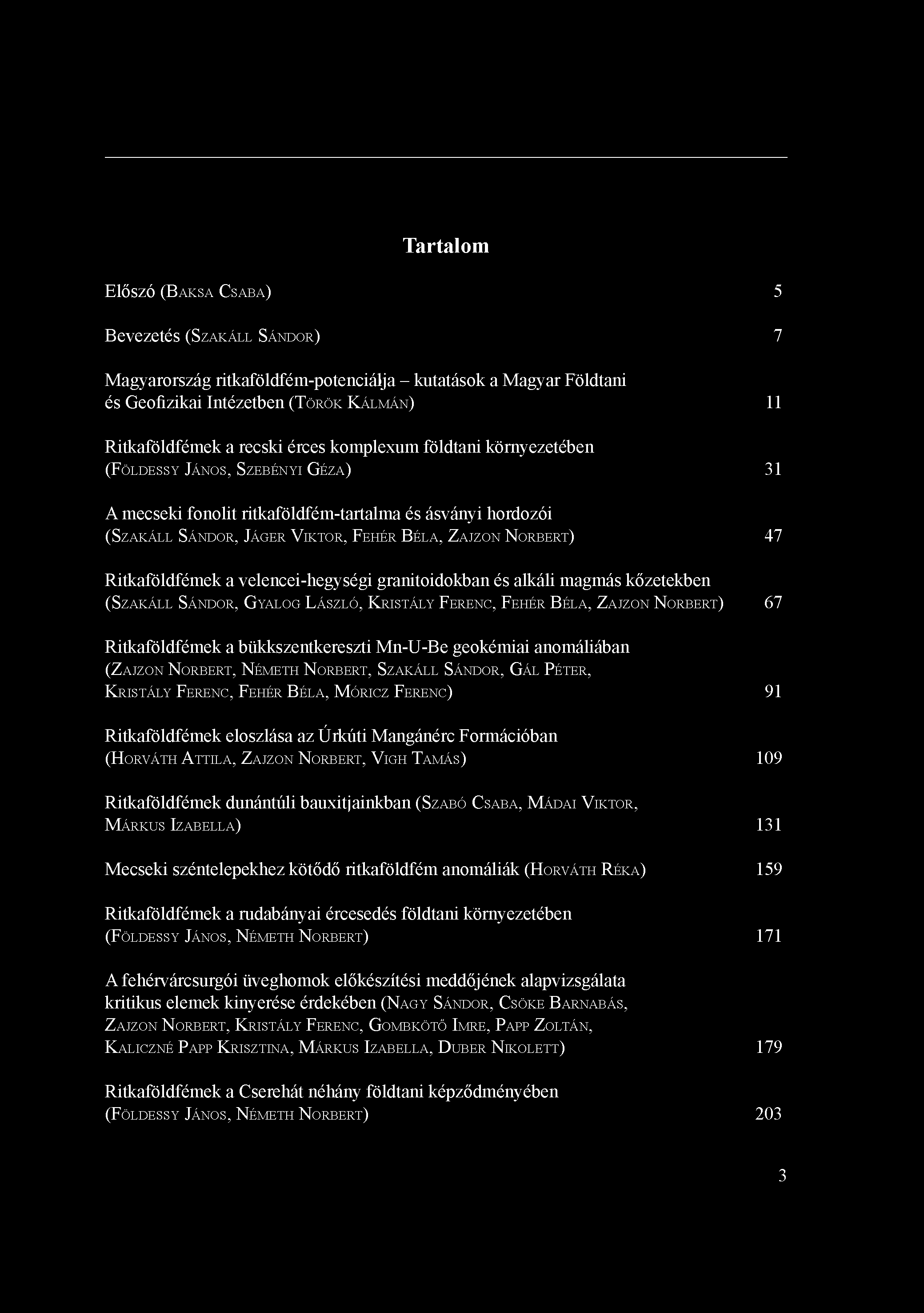 Tartalom Előszó (BAKSA CSABA) 5 Bevezetés (SZAKÁLL SÁNDOR) 7 Magyarország ritkaföldfém-potenciálja - kutatások a Magyar Földtani és Geofizikai Intézetben (TÖRÖK KÁLMÁN) 11 Ritkaföldfémek a recski