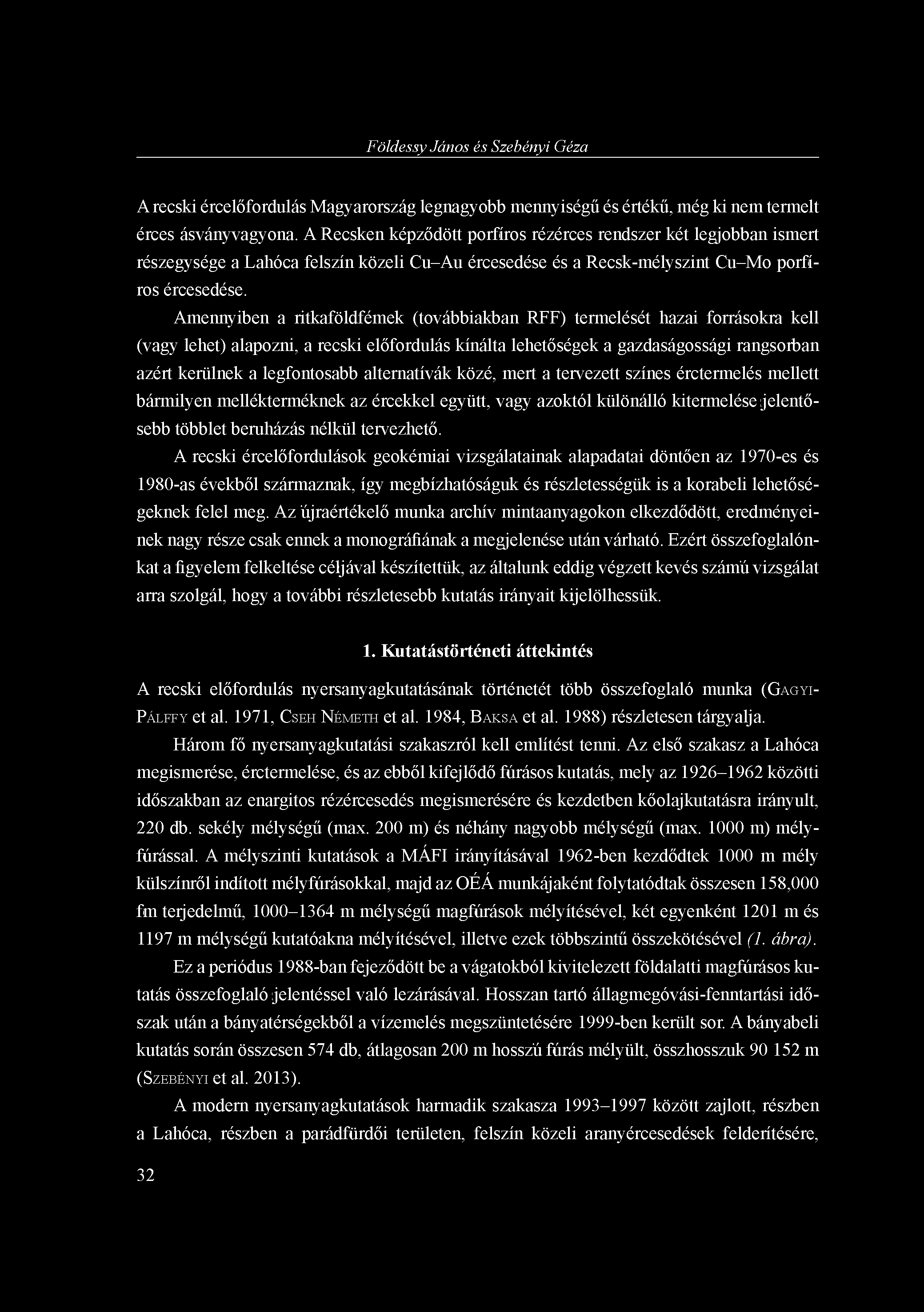 Földessy János és Szebényi Géza A recski ércelőfordulás Magyarország legnagyobb mennyiségű és értékű, még ki nem termelt érces ásványvagyona.