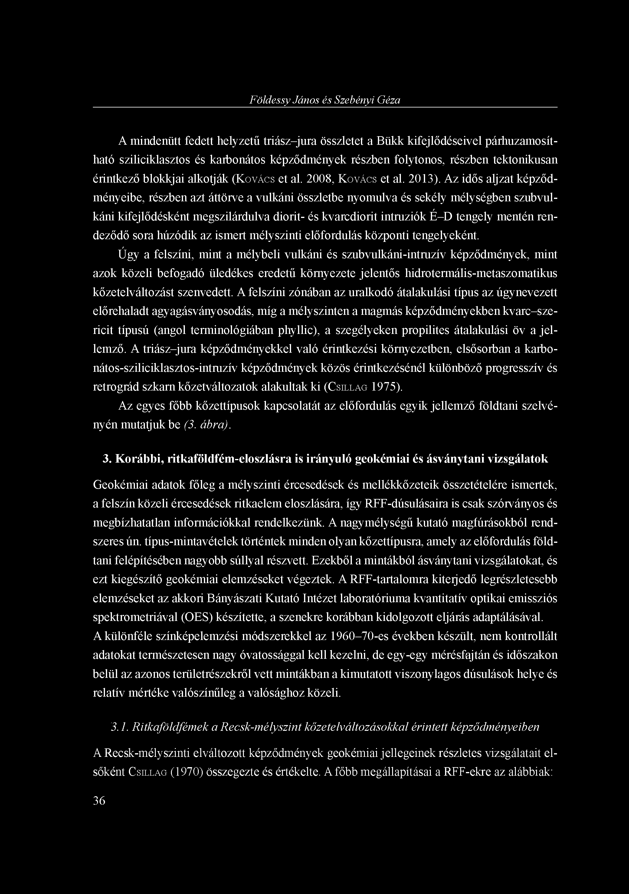 Földessy János és Szebényi Géza A mindenütt fedett helyzetű triász-jura összletet a Bükk kifejlődéseivel párhuzamosítható sziliciklasztos és karbonátos képződmények részben folytonos, részben