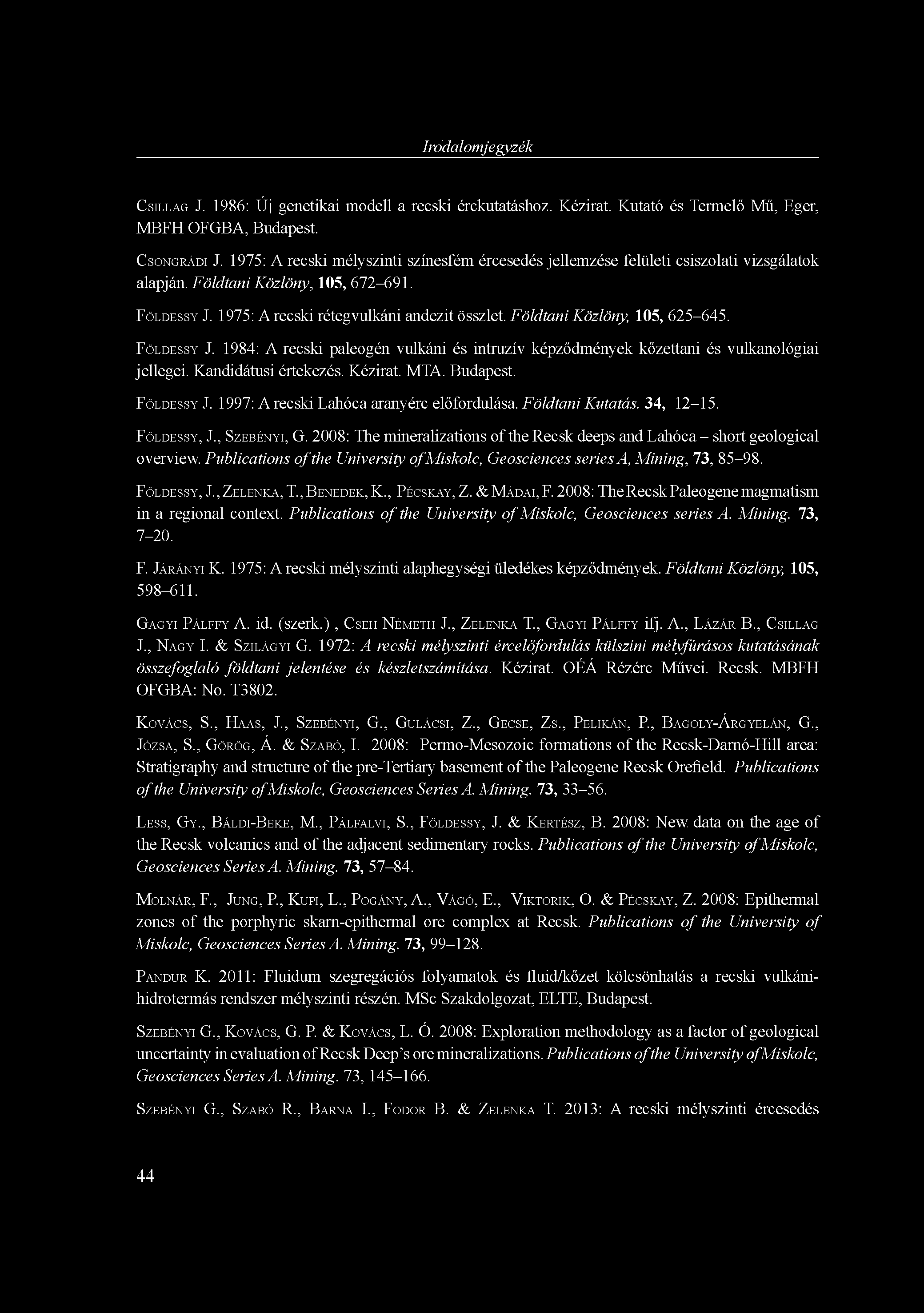 Irodalomjegyzék CSILLAG J. 1986: Új genetikai modell a recski érckutatáshoz. Kézirat. Kutató és Termelő Mű, Eger, MBFH OFGBA, Budapest. CSONGRÁDI J.