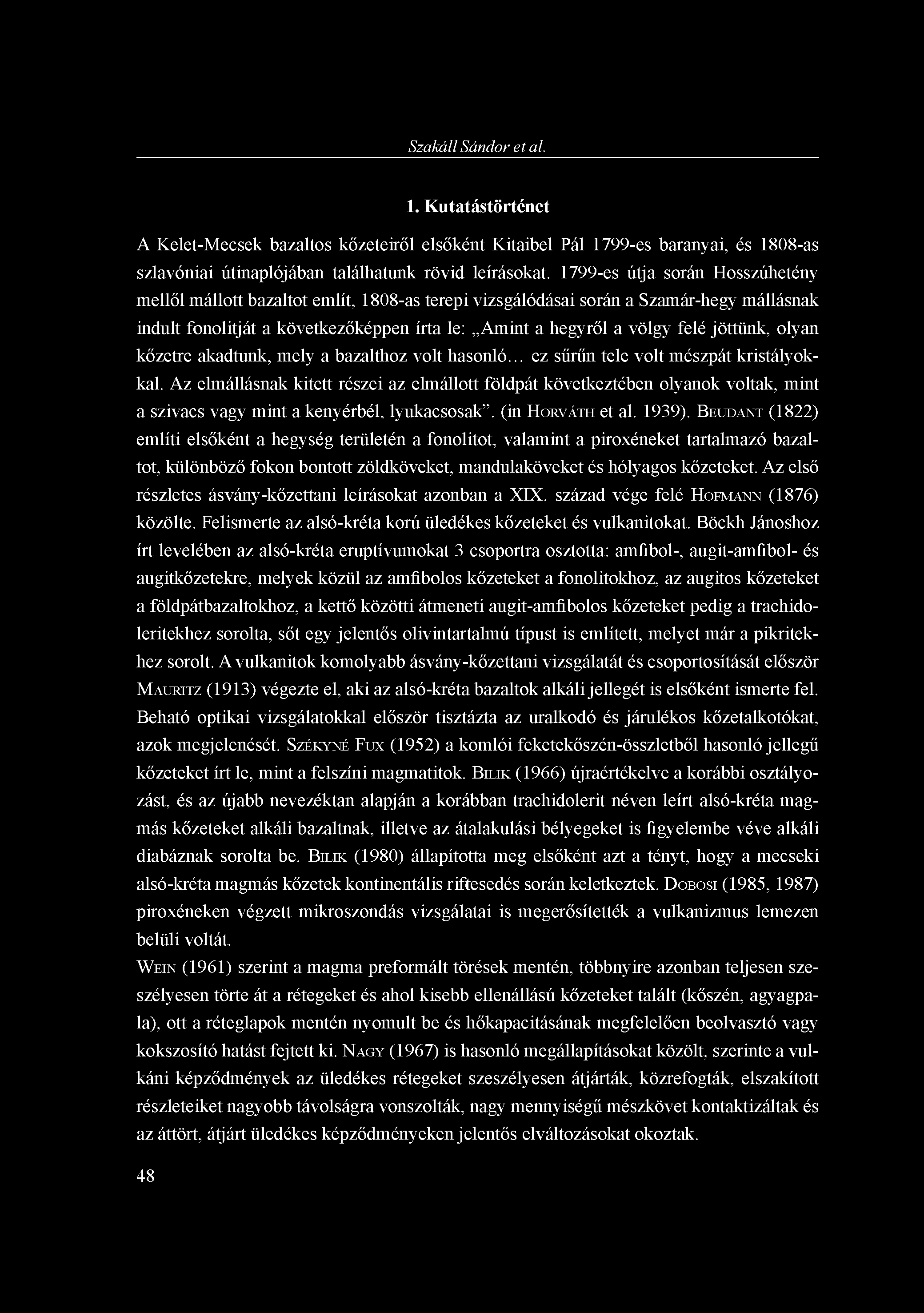 Szakáll Sándor et al. 1. Kutatástörténet A Kelet-Mecsek bazaltos kőzeteiről elsőként Kitaibel Pál 1799-es baranyai, és 1808-as szlavóniai útinaplójában találhatunk rövid leírásokat.