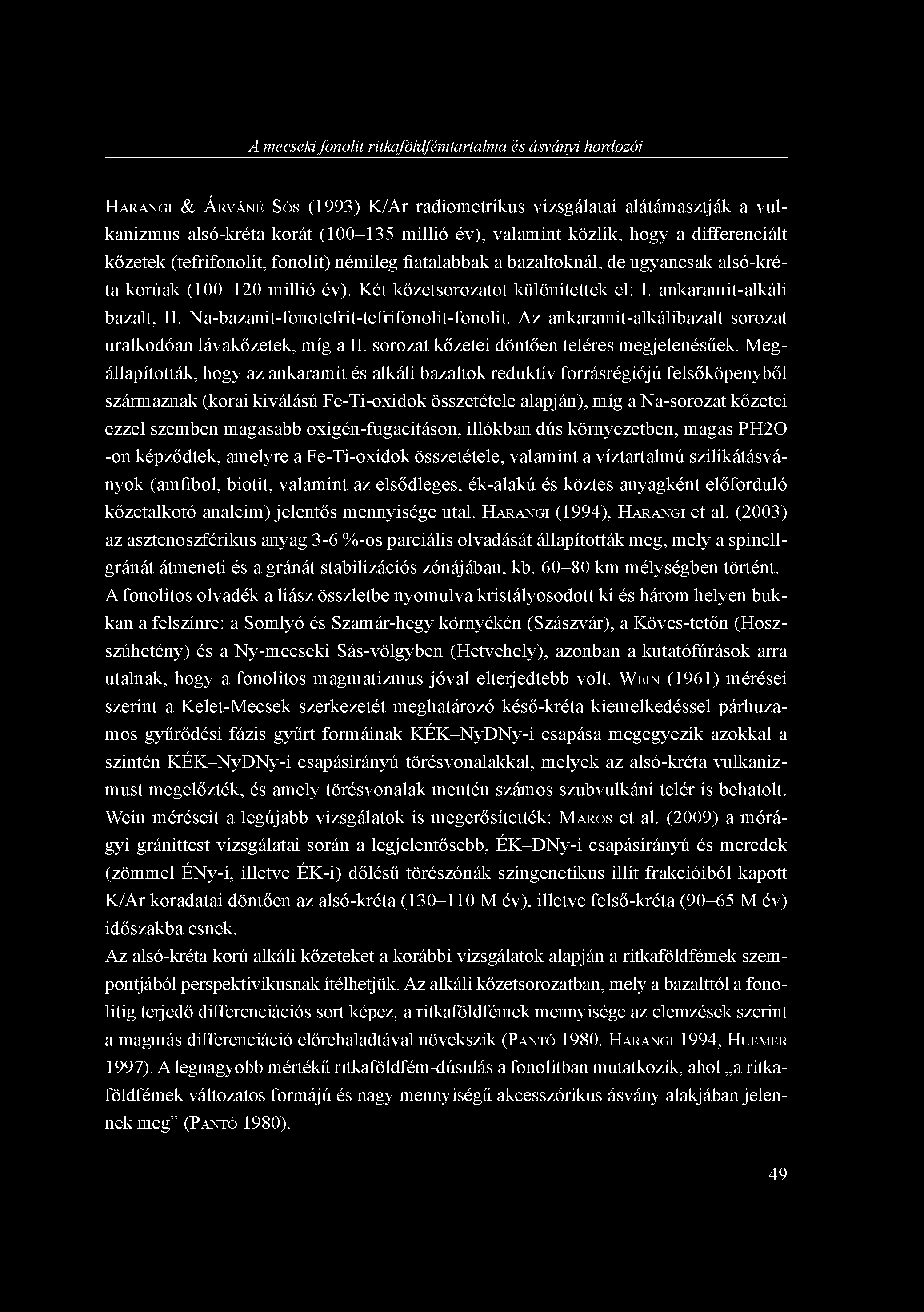 A mecseki fonolit ritkaföldfémtartalma és ásványi hordozói HARANGI & ÁRVÁNÉ SÓS (1993) K/Ar radiometrikus vizsgálatai alátámasztják a vulkanizmus alsó-kréta korát (100-135 millió év), valamint