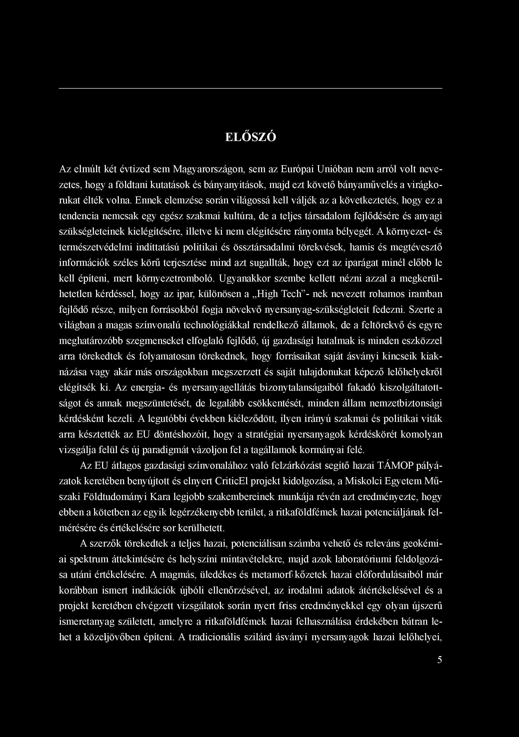 ELŐSZÓ Az elmúlt két évtized sem Magyarországon, sem az Európai Unióban nem arról volt nevezetes, hogy a földtani kutatások és bányanyitások, majd ezt követő bányaművelés a virágkorukat élték volna.