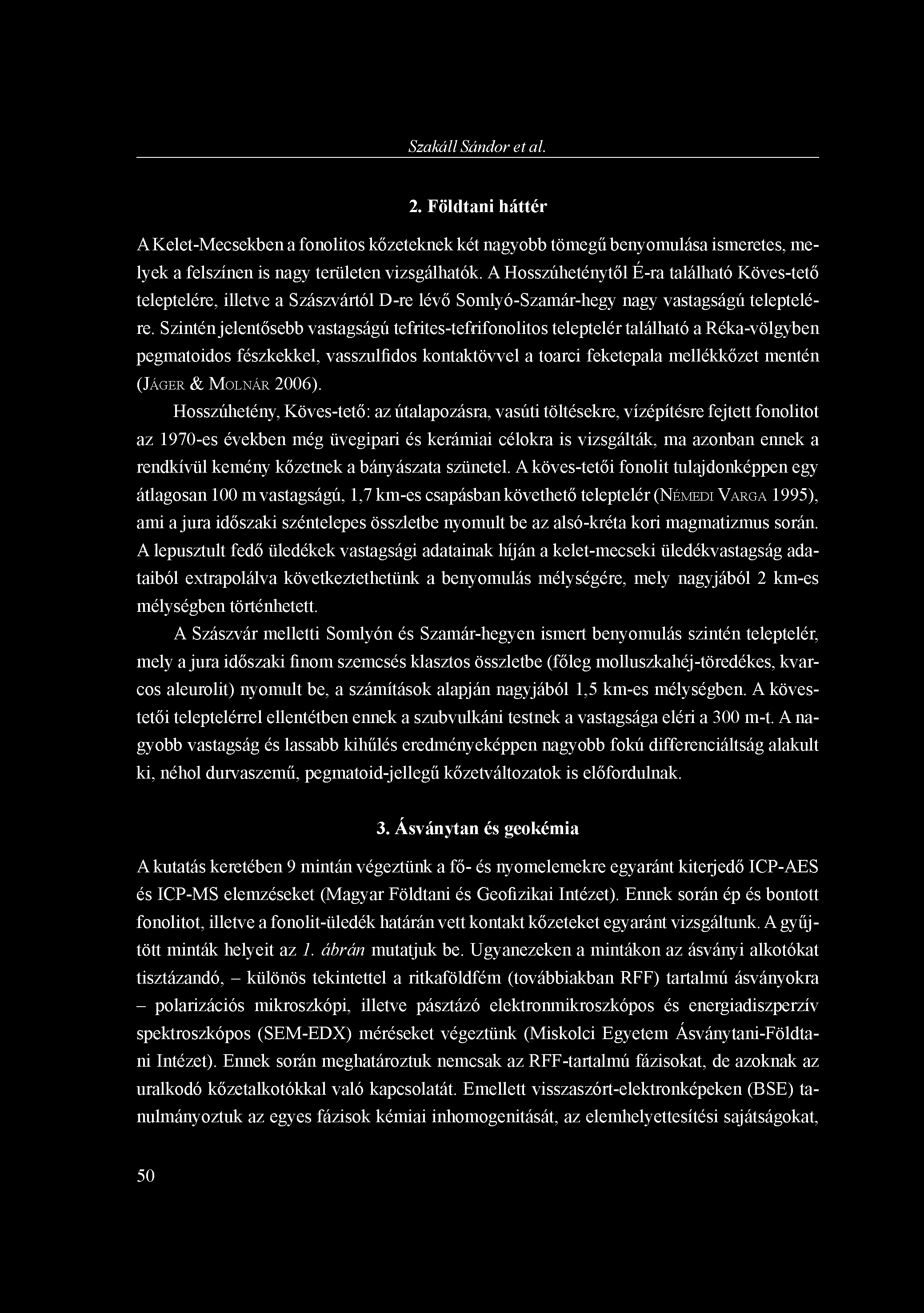 Szakáll Sándor et al. 2. Földtani háttér A Kelet-Mecsekben a fonolitos kőzeteknek két nagyobb tömegű benyomulása ismeretes, melyek a felszínen is nagy területen vizsgálhatók.