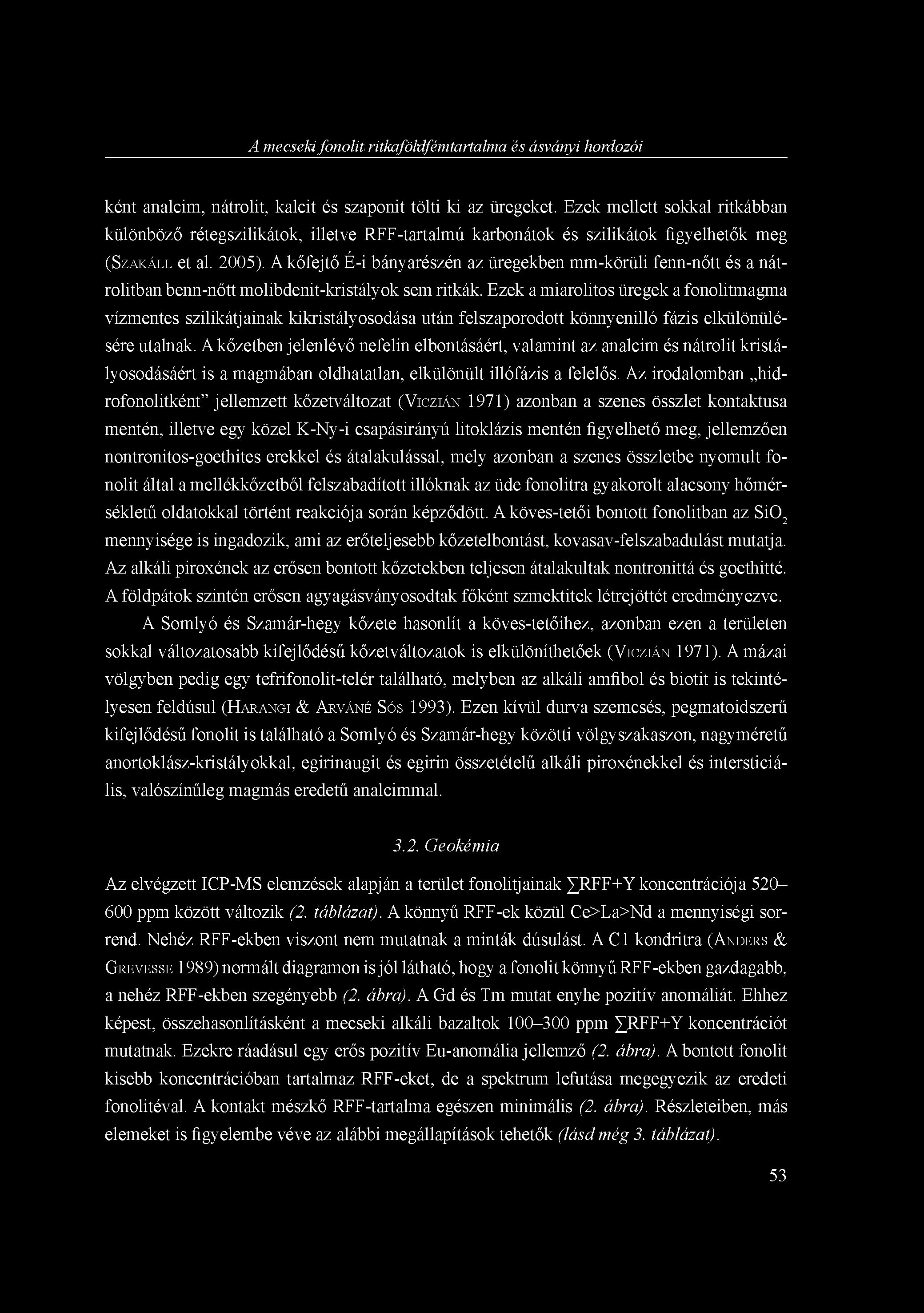 A mecseki fonolit ritkaföldfémtartalma és ásványi hordozói ként analcim, nátrolit, kalcit és szaponit tölti ki az üregeket.