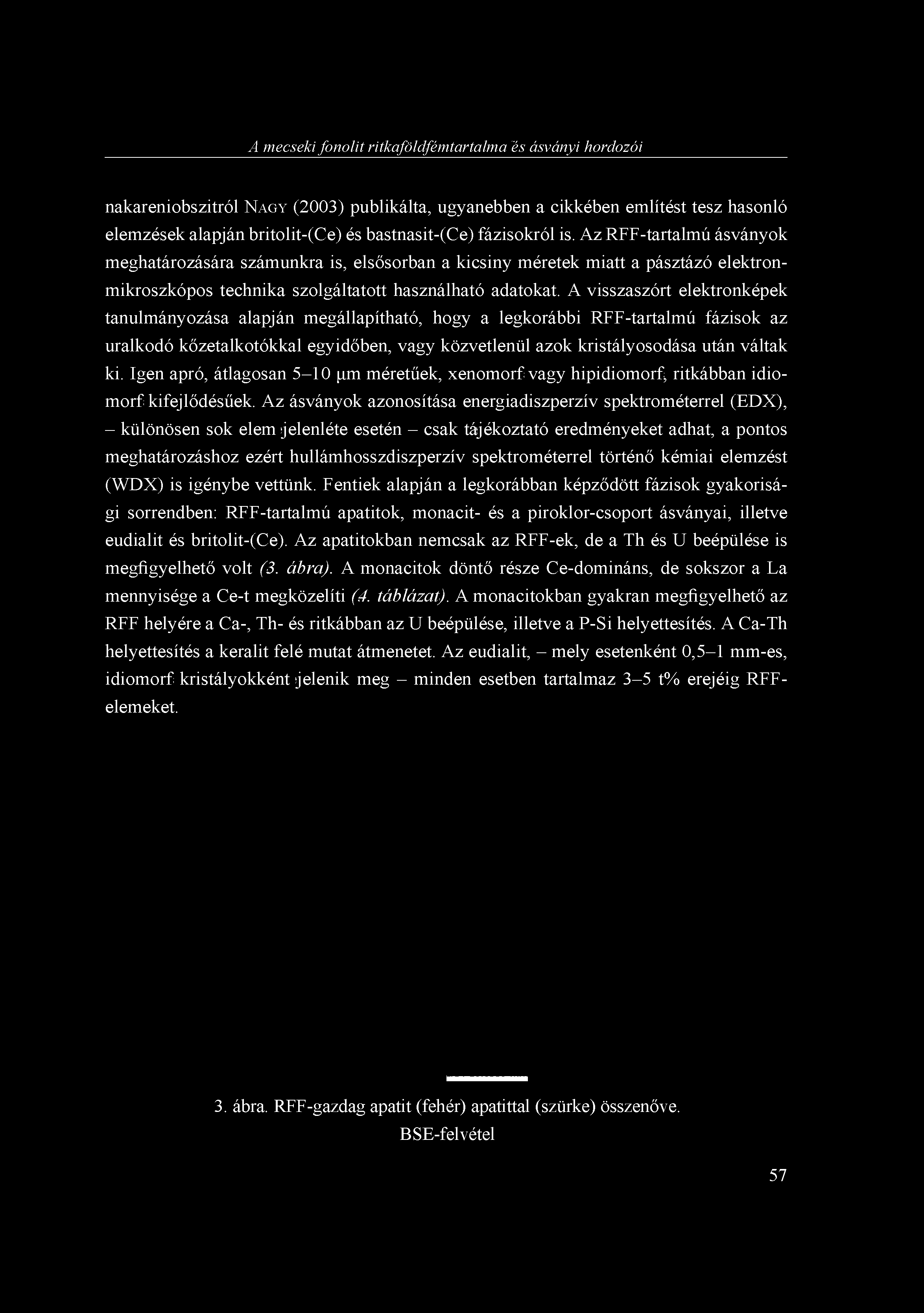 A mecseki fonolit ritkaföldfémtartalma és ásványi hordozói nakareniobszitról NAGY (2003) publikálta, ugyanebben a cikkében említést tesz hasonló elemzések alapján britolit-(ce) és bastnasit-(ce)