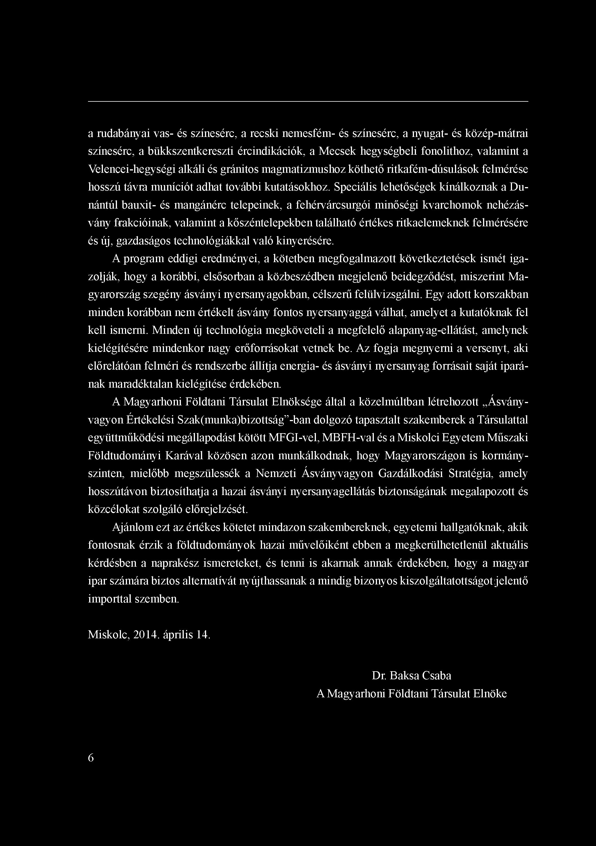 a rudabányai vas- és színesérc, a recski nemesfém- és színesérc, a nyugat- és közép-mátrai színesérc, a bükkszentkereszti ércindikációk, a Mecsek hegységbeli fonolithoz, valamint a Velencei-hegységi