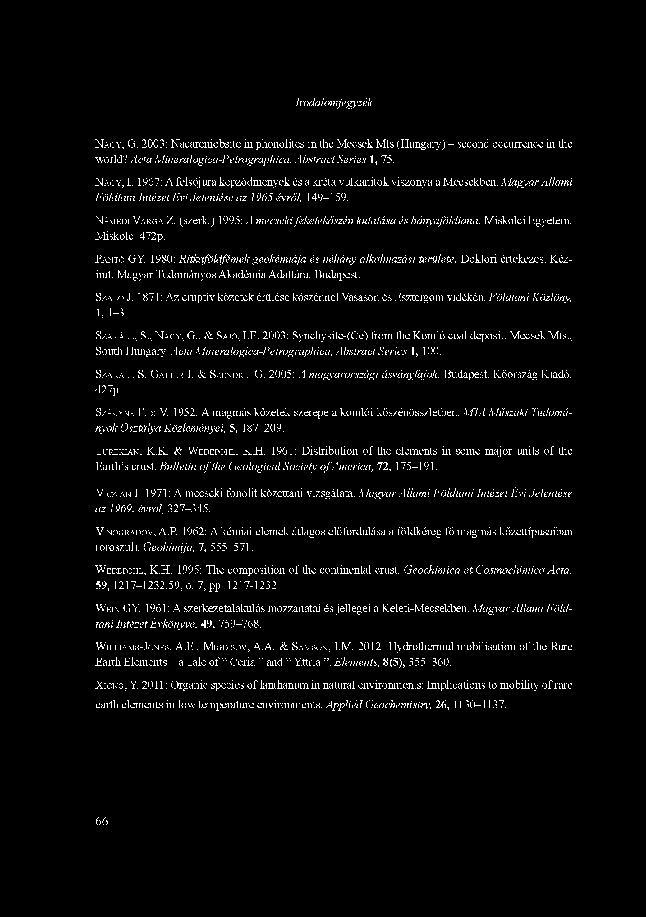 Irodalomjegyzék NAGY, G. 2003: Nacareniobsite in phonolites in the Mecsek Mts (Hungary) - second occurrence in the world? Acta Mineralogica-Petrographica, Abstract Series 1, 75. NAGY, I.