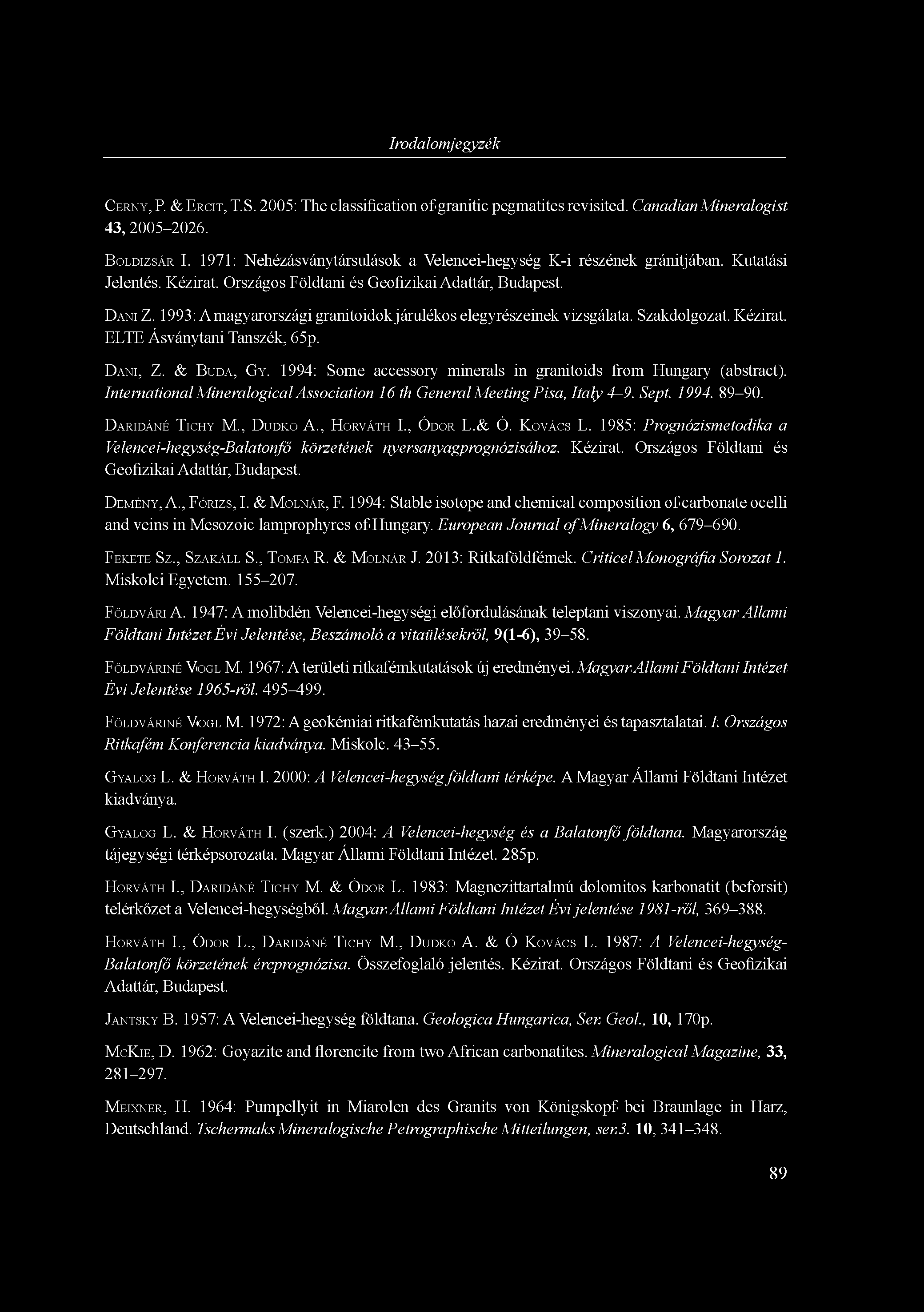 Irodalomjegyzék CERNY, P. & ERCIT, T.S. 2005: The classification of granitic pegmatites revisited. Canadian 43, 2005-2026. Mineralogist BOLDIZSÁR I.