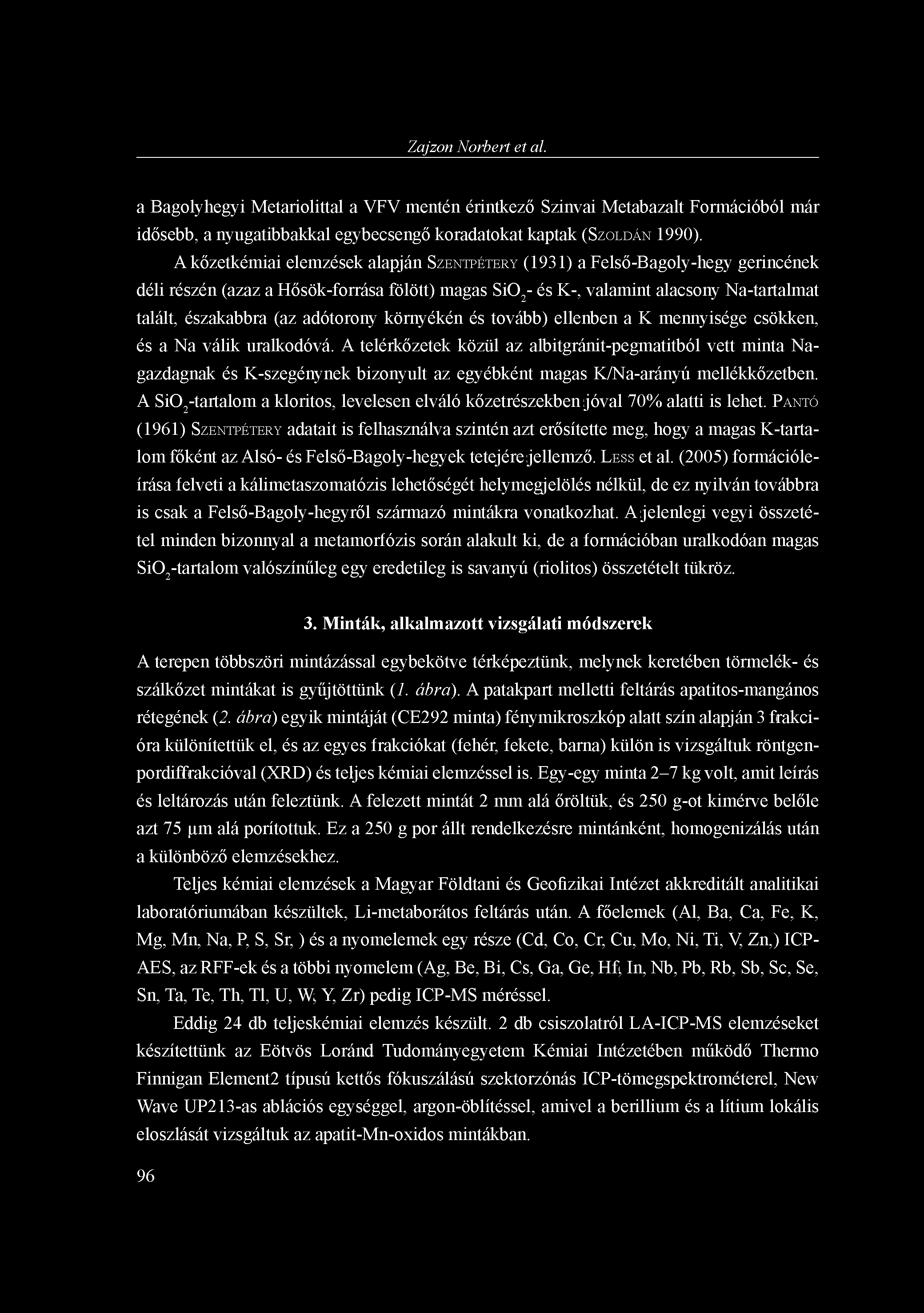 Zajzon Norbert et al. a Bagolyhegyi Metariolittal a VFV mentén érintkező Szinvai Metabazalt Formációból már idősebb, a nyugatibbakkal egybecsengő koradatokat kaptak (SZOLDÁN 1990).