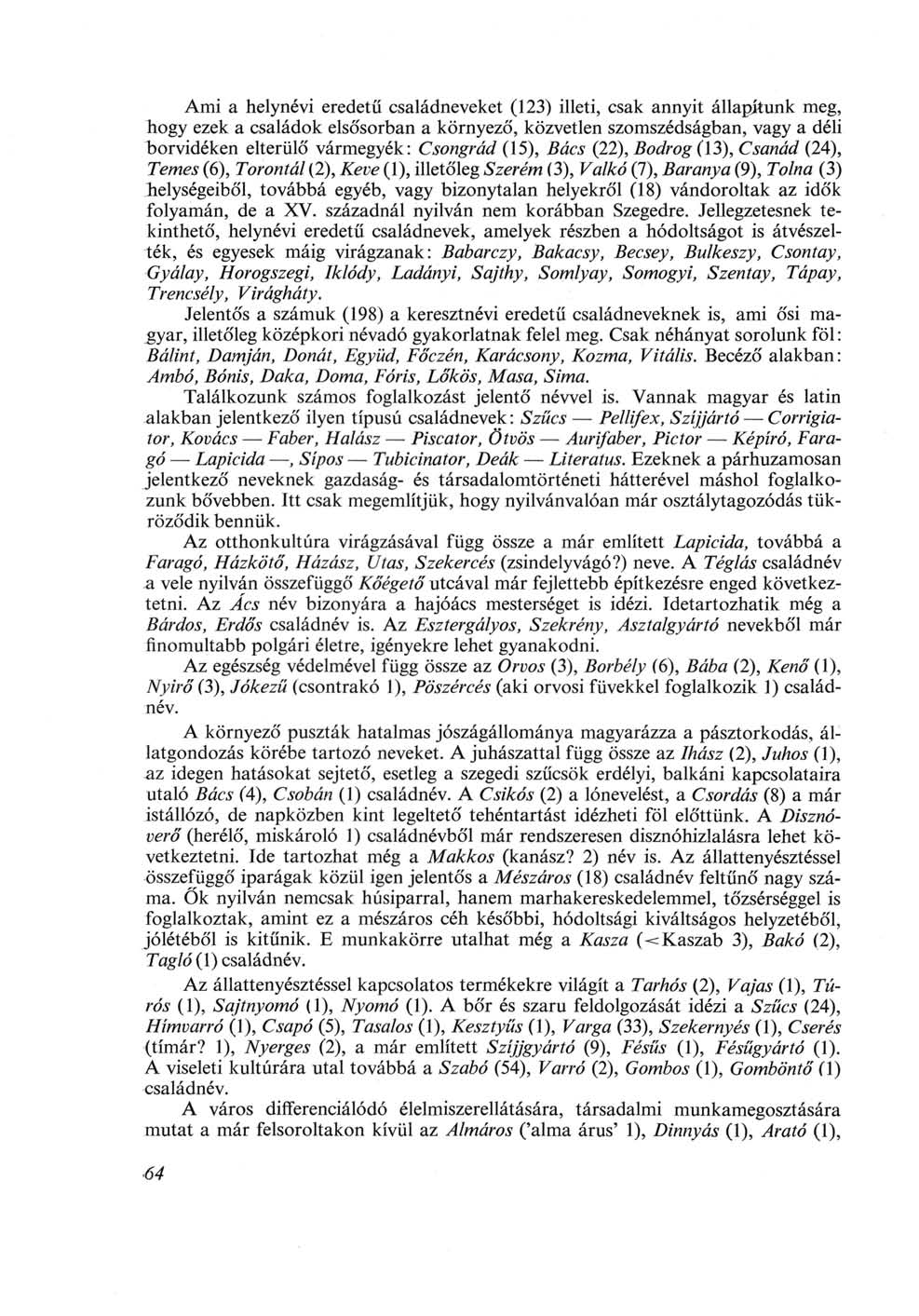 Ami a helynévi eredetű családneveket (123) illeti, csak annyit állapítunk meg, hogy ezek a családok elsősorban a környező, közvetlen szomszédságban, vagy a déli borvidéken elterülő vármegyék:
