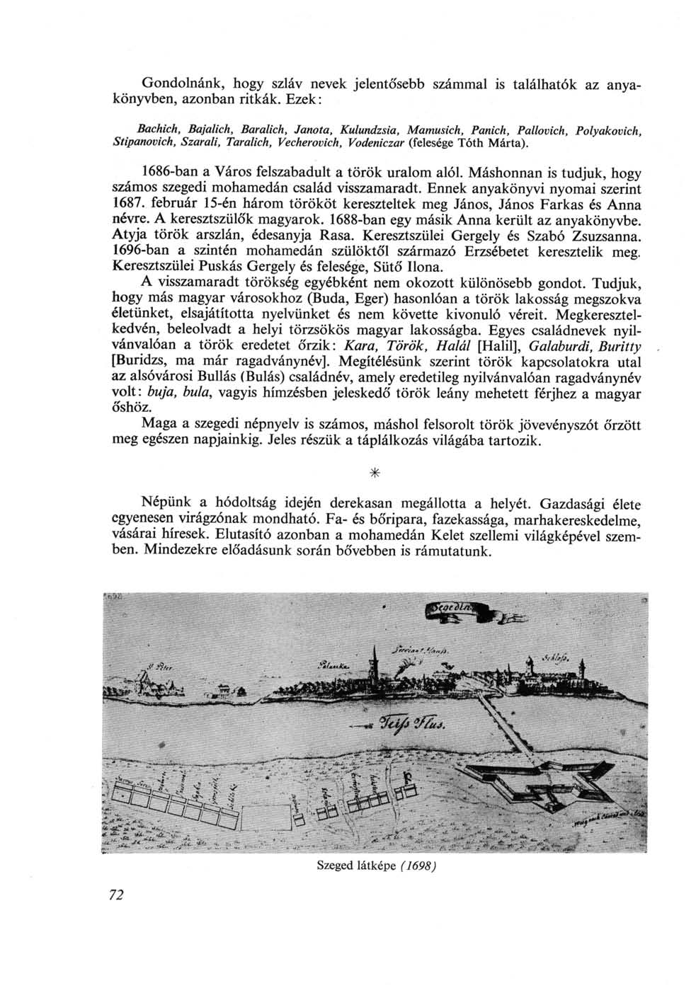 Gondolnánk, hogy szláv nevek jelentősebb számmal is találhatók az anyakönyvben, azonban ritkák.