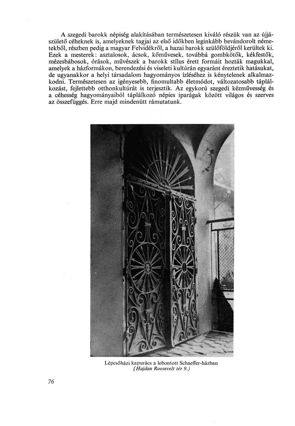 A szegedi barokk népiség alakításában természetesen kiváló részük van az újjászülető céheknek is, amelyeknek tagjai az első időkben leginkább bevándorolt németekből, részben pedig a magyar