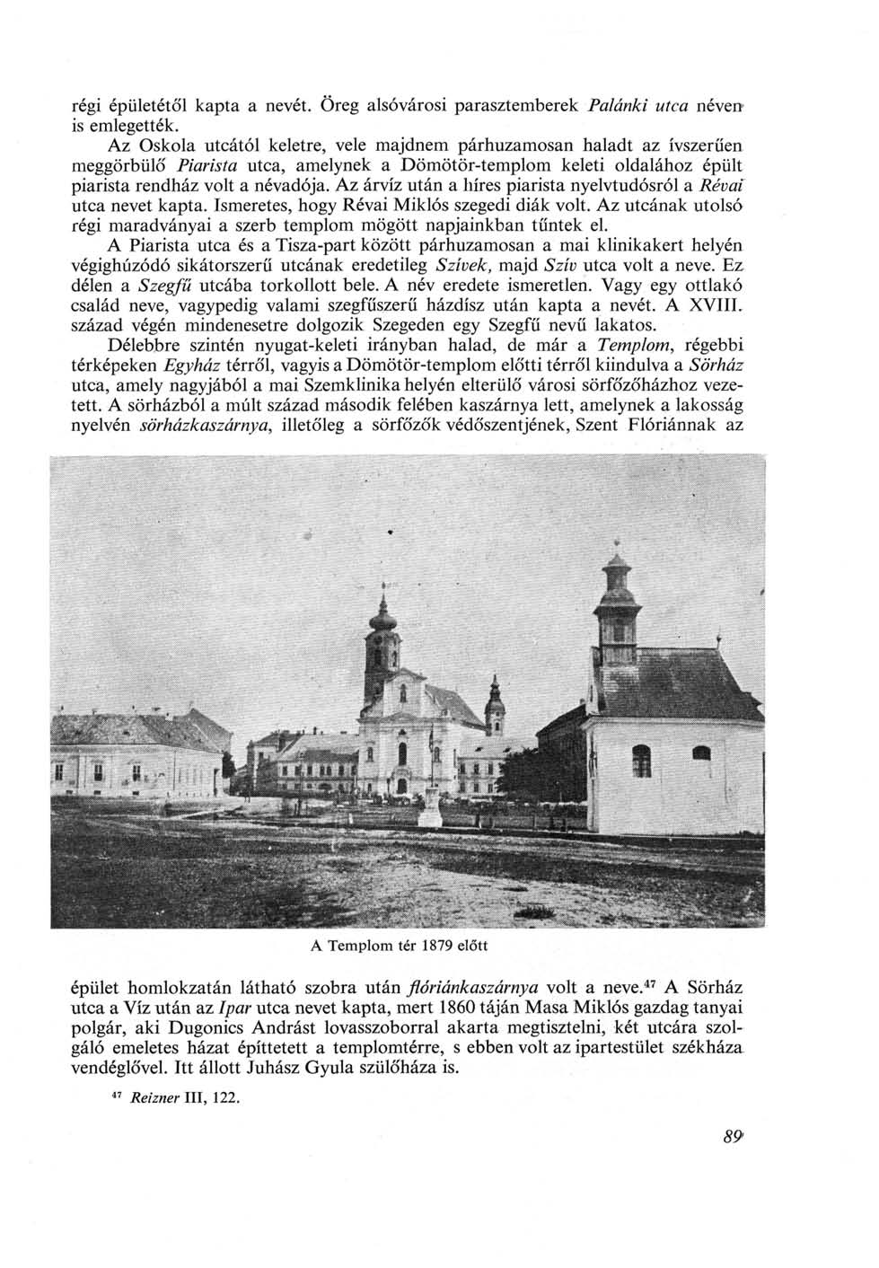 régi épületétől kapta a nevét. Öreg alsóvárosi parasztemberek Palánki utca néven is emlegették.