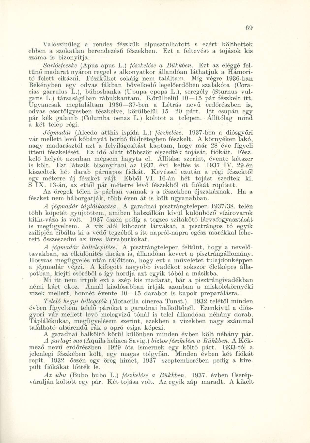 Valószínűleg a rendes fészkük elpusztulhatott s ezért költhettek ebben a szokatlan berendezésű fészekben. Ezt a feltevést a tojások kis száma is bizonyítja. Sarlósfecske (Apus apus L.