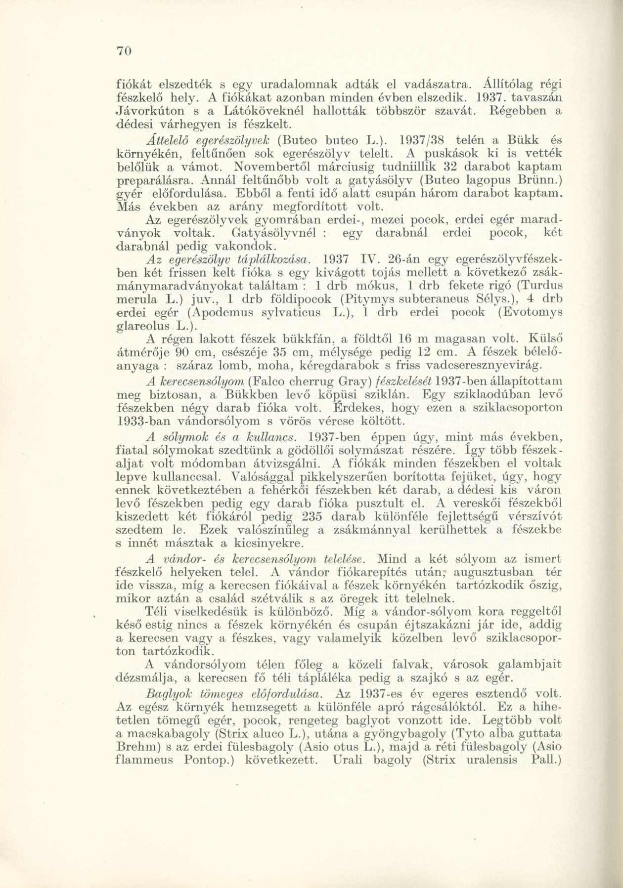 fiókát elszedték s egy uradalomnak adták el vadászatra. Állítólag régi fészkelő hely. A fiókákat azonban minden évben elszedik. 1937. tavaszán Jávorkúton s a Látóköveknél hallották többször szavát.