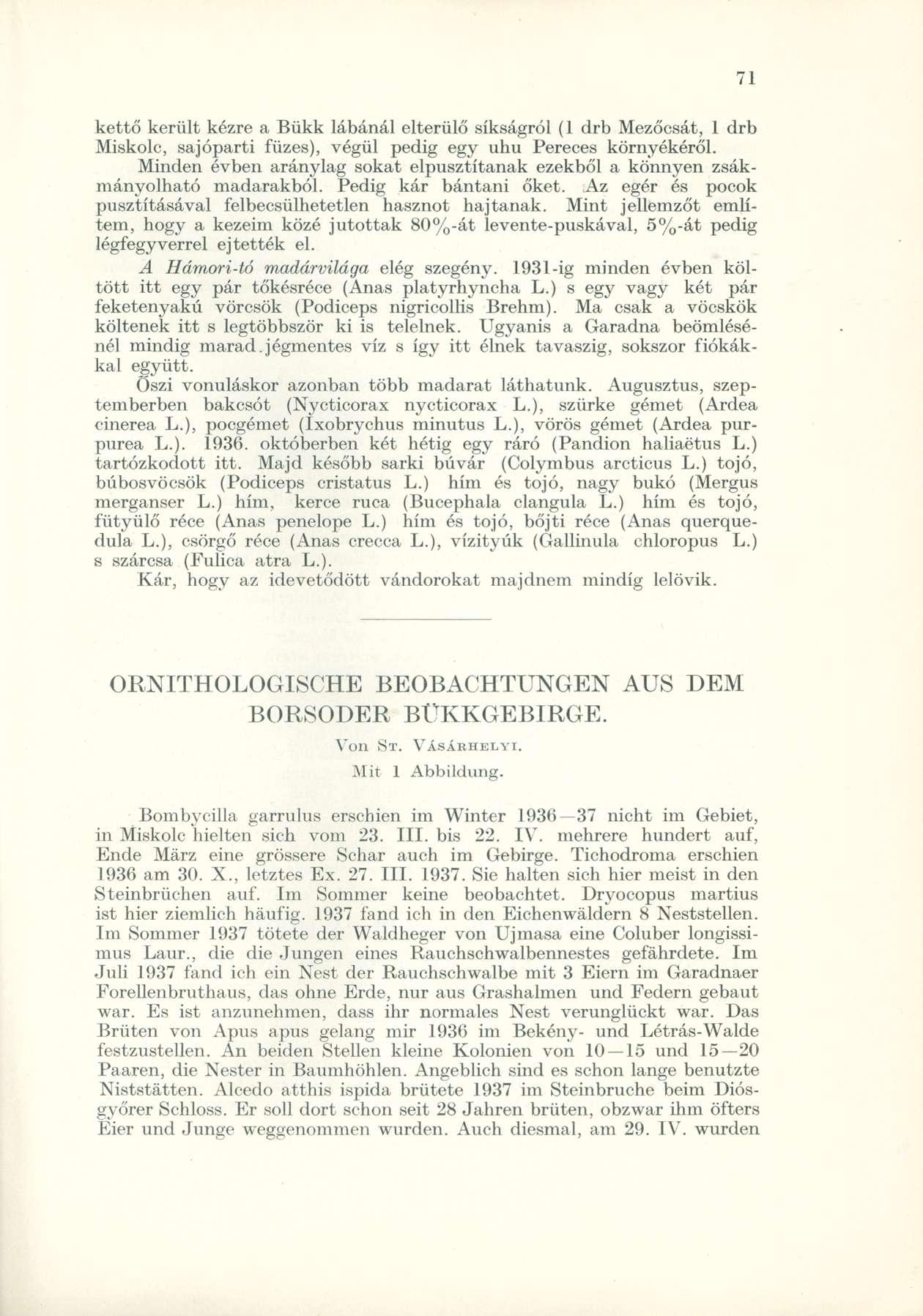 kettő került kézre a Bükk lábánál elterülő síkságról (1 drb Mezőcsát, 1 drb Miskolc, sajóparti füzes), végül pedig egy uhu Pereces környékéről.