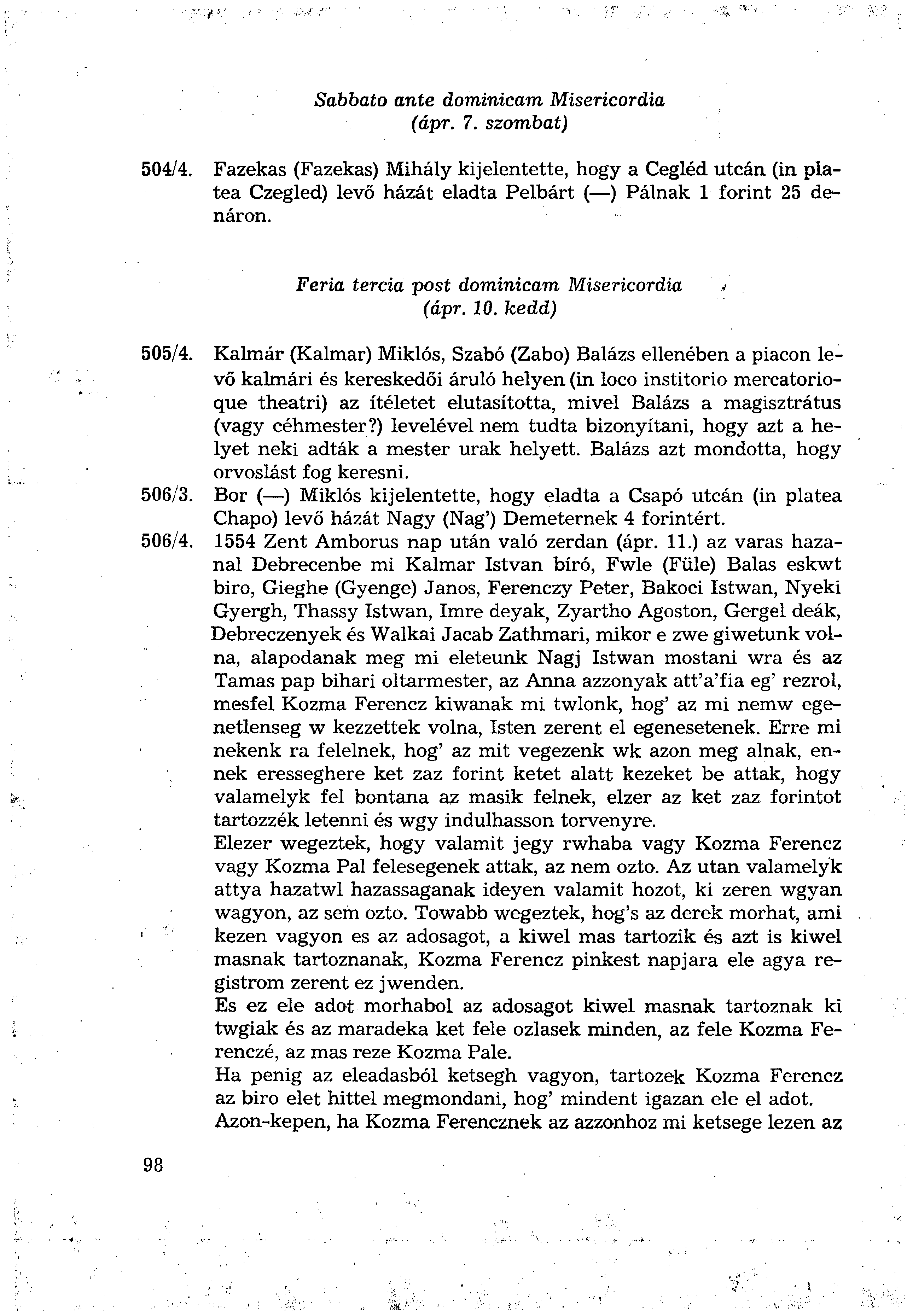 Sabbato ante dominicam Misericordia (ápr. 7. szombat) 504/4. Fazekas (Fazekas) Mihály kijelentette, hogy a Cegléd utcán (in piatea Czegled) levő házát eladta Pelbárt ( ) Pálnak 1 forint 25 dénáron.