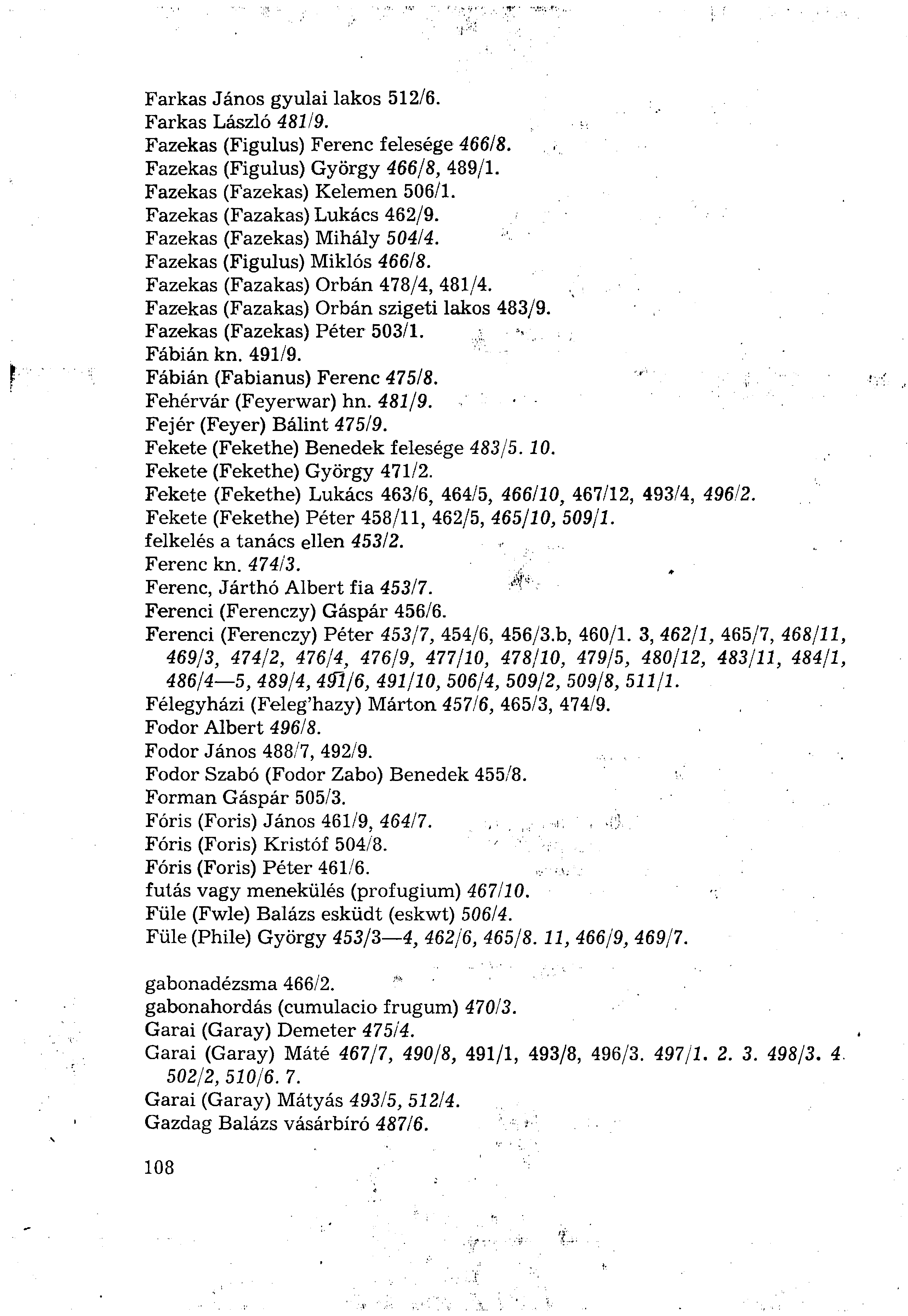 Farkas János gyulai lakos 512/6. Farkas László 482/9. Fazekas (Figulus) Ferenc felesége 466/8. Fazekas (Figulus) György 466/8, 489/1. Fazekas (Fazekas) Kelemen 506/1. Fazekas (Fazakas) Lukács 462/9.