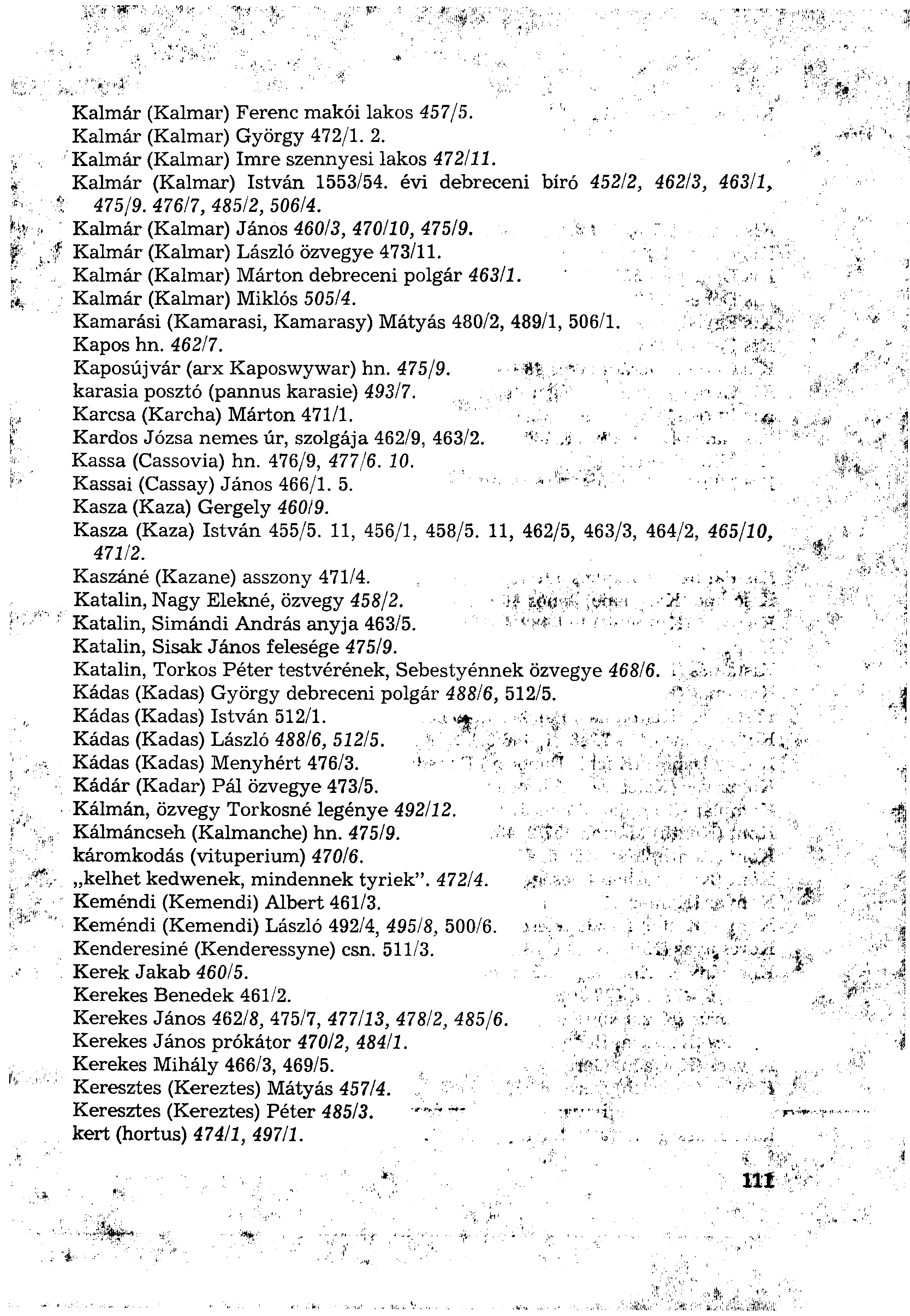 Kalmár (Kalmár) Ferenc makói lakos 457/5. Kalmár (Kalmár) György 472/1. 2. Kalmár (Kalmár) Imre szenny esi lakos 472/11. Kalmár (Kalmár) István 1553/54. évi debreceni bíró 452/2, 462/3, 463/1, 475/9.