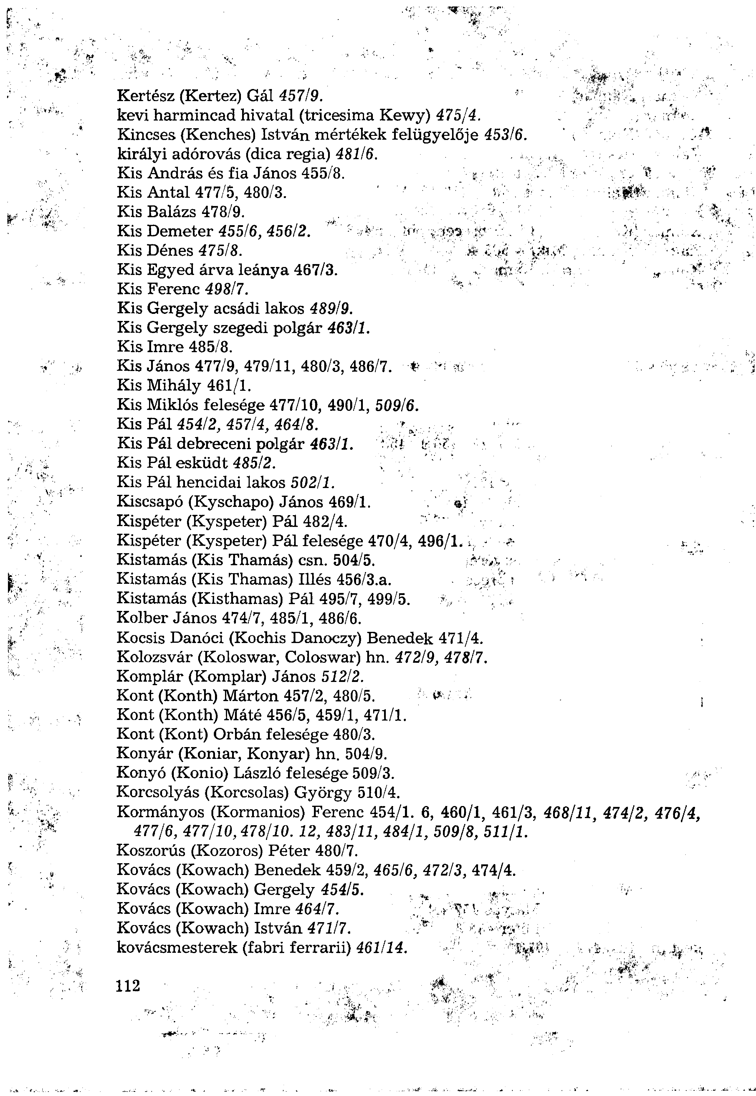 Kertész (Kertez) Gál 457/9. kevi harmincad hivatal (tricésima Kewy) 475/4. Kincses (Kenches) István mértékek felügyelője 453/6. királyi adórovás (dica regia) 481/6. Kis András és fia János 455/8.