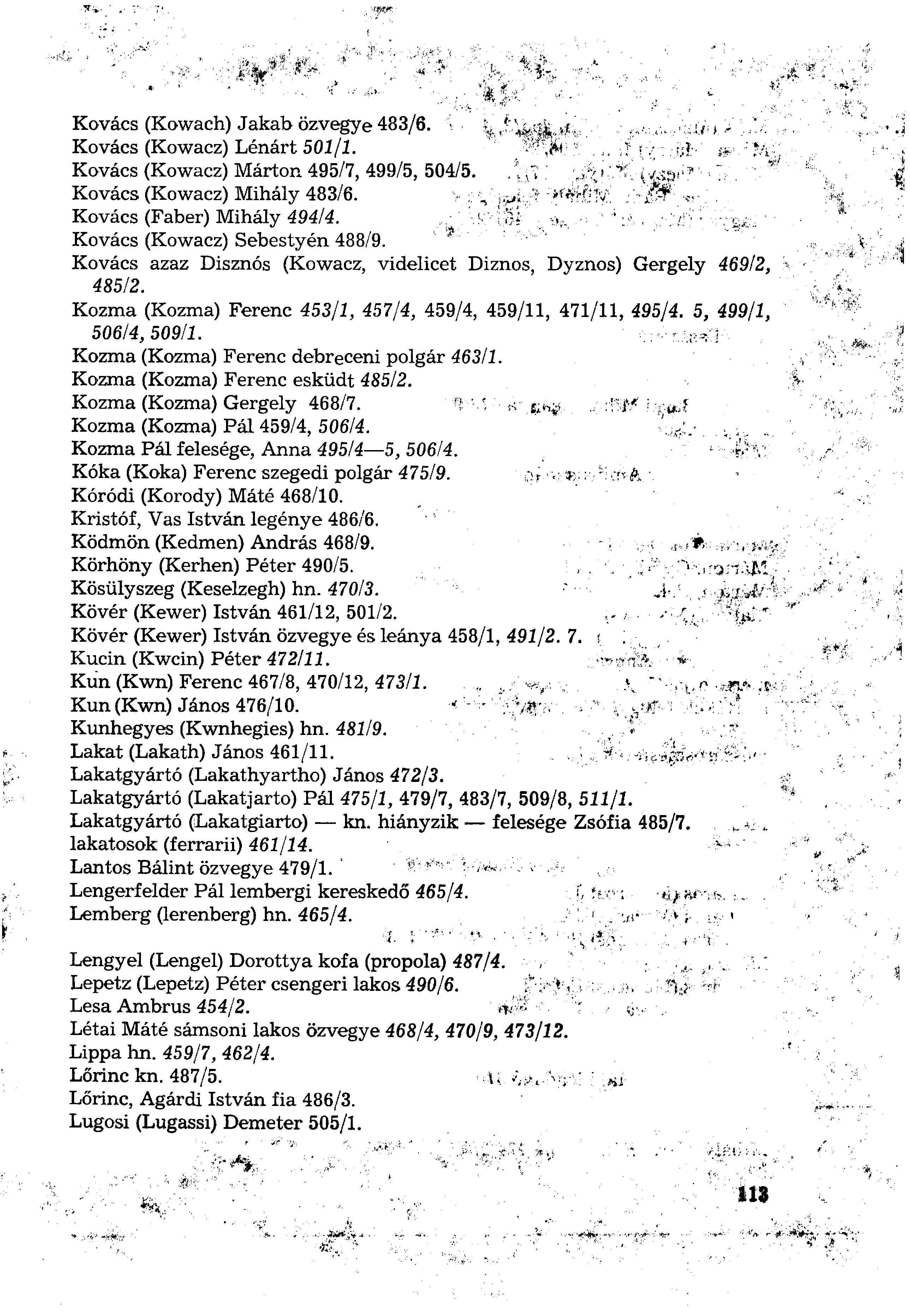 Kovács (Kowach) Jakab özvegye 483/6. Kovács (Kowacz) Lénárt 501/1. Kovács (Kowacz) Márton 495/7, 499/5, 504/5. Kovács (Kowacz) Mihály 483/6. Kovács (Faber) Mihály 494/4.