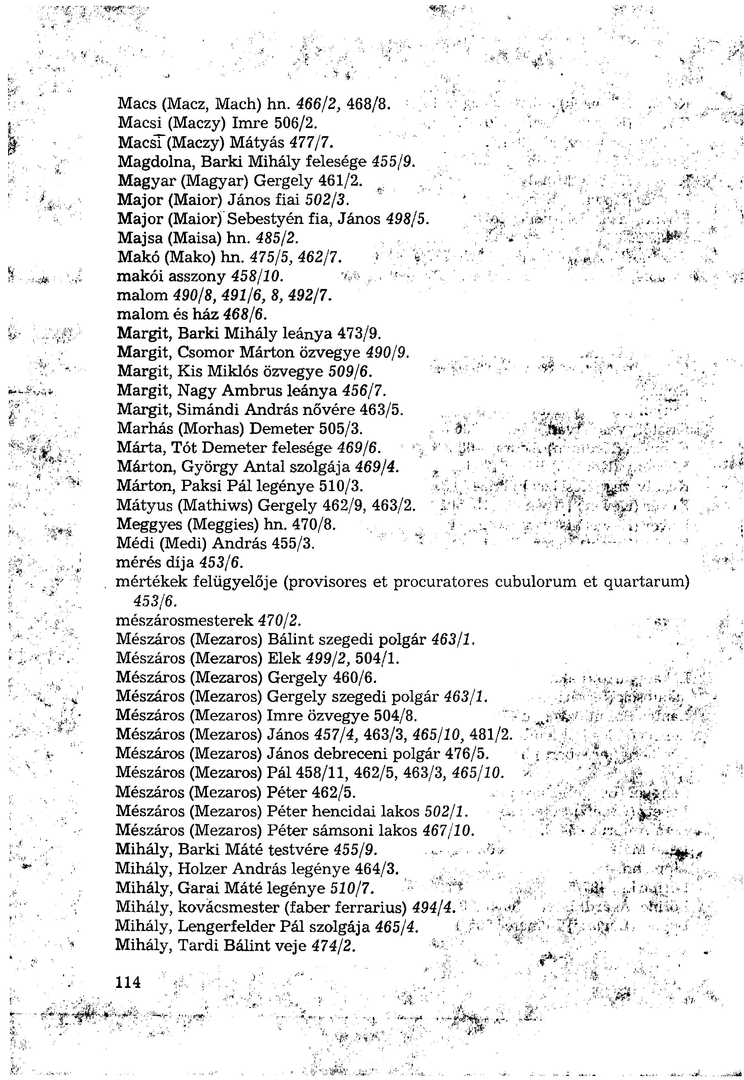 Macs (Macz, Mach) hn. 466/2, 468/8. Macsi (Maczy) Imre 506/2. MacsT(Maczy) Mátyás 477/7. Magdolna, Bárki Mihály felesége 455/9. Magyar (Magyar) Gergely 461/2. Major (Maior) János fiai 502/3.