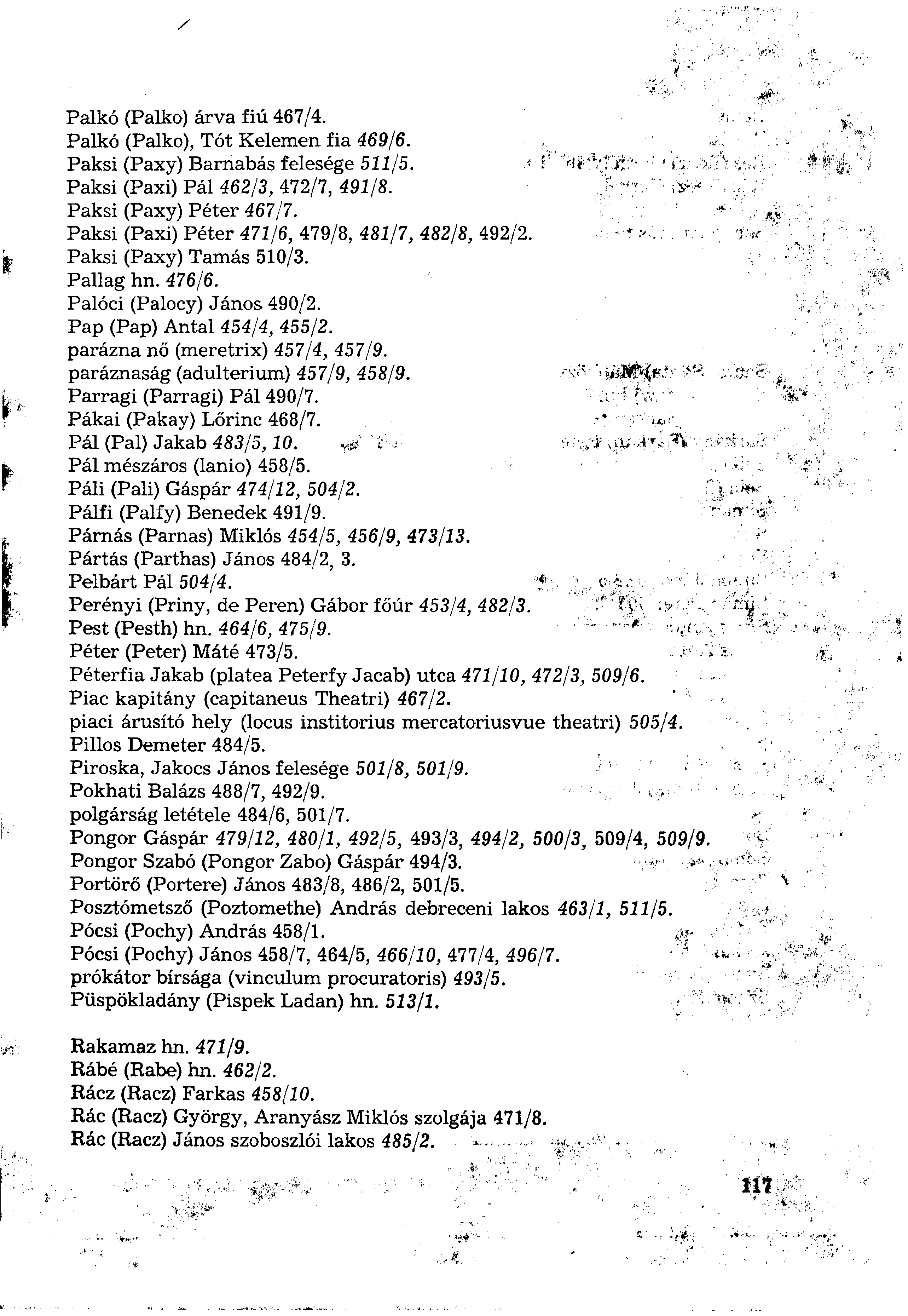 Palkó (Palkó) árva fiú 467/4. Palkó (Palkó), Tót Kelemen fia 469/6. Paksi (Paxy) Barnabás felesége 511/5. Paksi (Paxi) Pál 462/3, 472/7, 491/8. Paksi (Paxy) Péter 467/7.