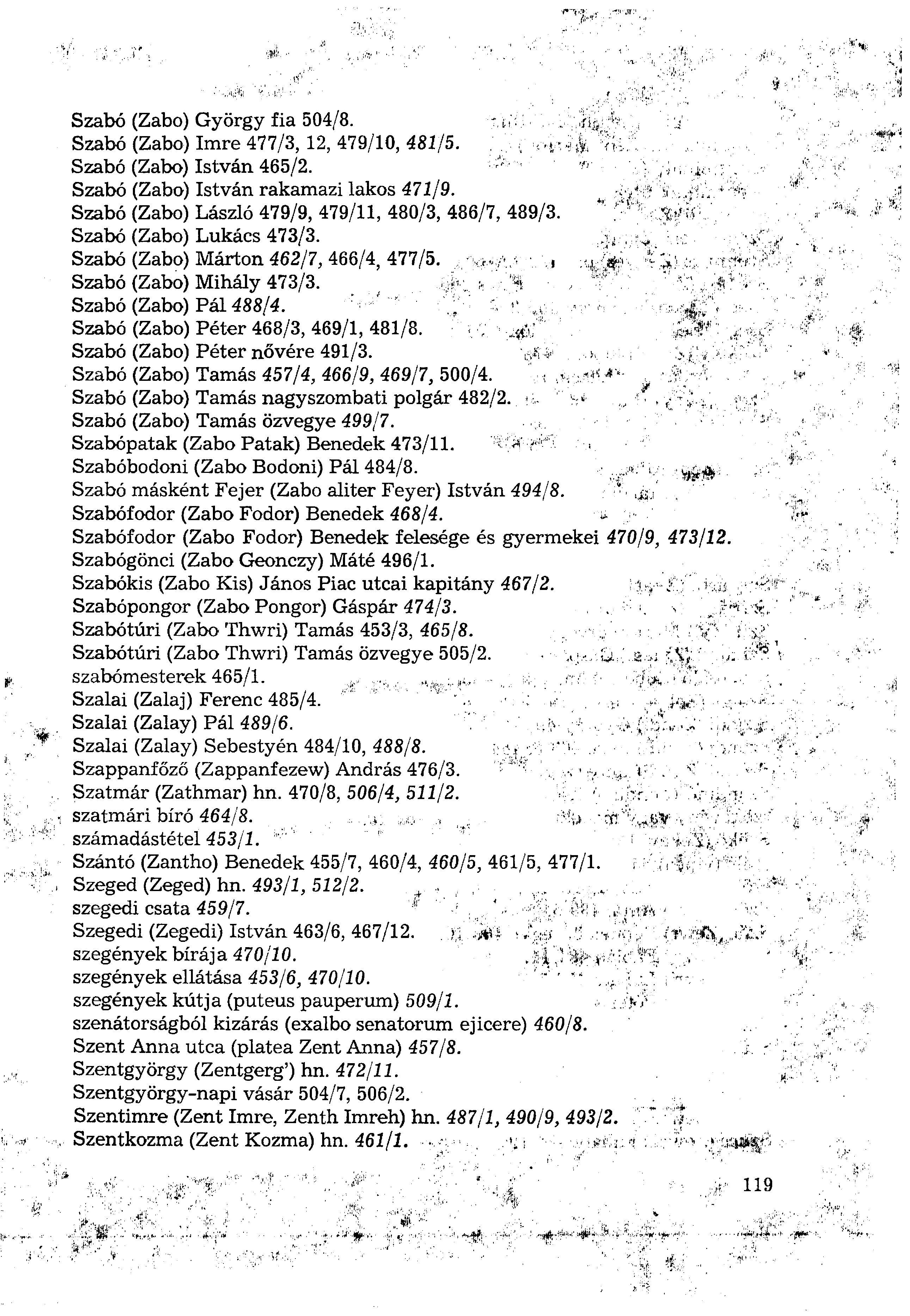 Szabó (Zabo) György fia 504/8. Szabó (Zabo) Imre 477/3, 12, 479/10, 481/5. Szabó (Zabo) István 465/2. Szabó (Zabo) István rakamazi lakos 471/9. Szabó (Zabo) László 479/9, 479/11, 480/3, 486/7, 489/3.