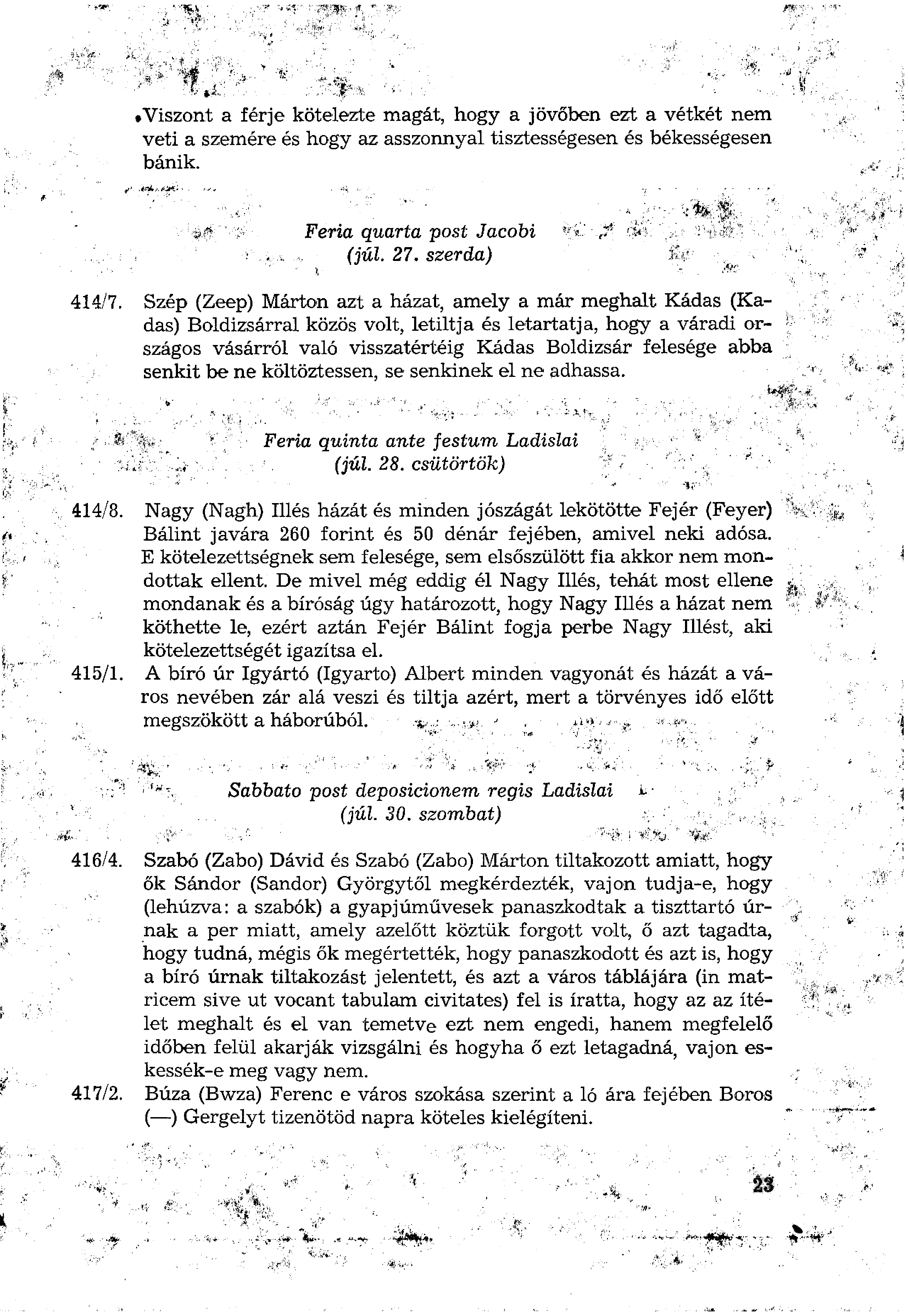 .Viszont a férje kötelezte magát, hogy a jövőben ezt a vétkét nem veti a szemére és hogy az asszonnyal tisztességesen és békességesen bánik. Feria quarta post Jacobi (jűl. 27. szerda) 414/7.