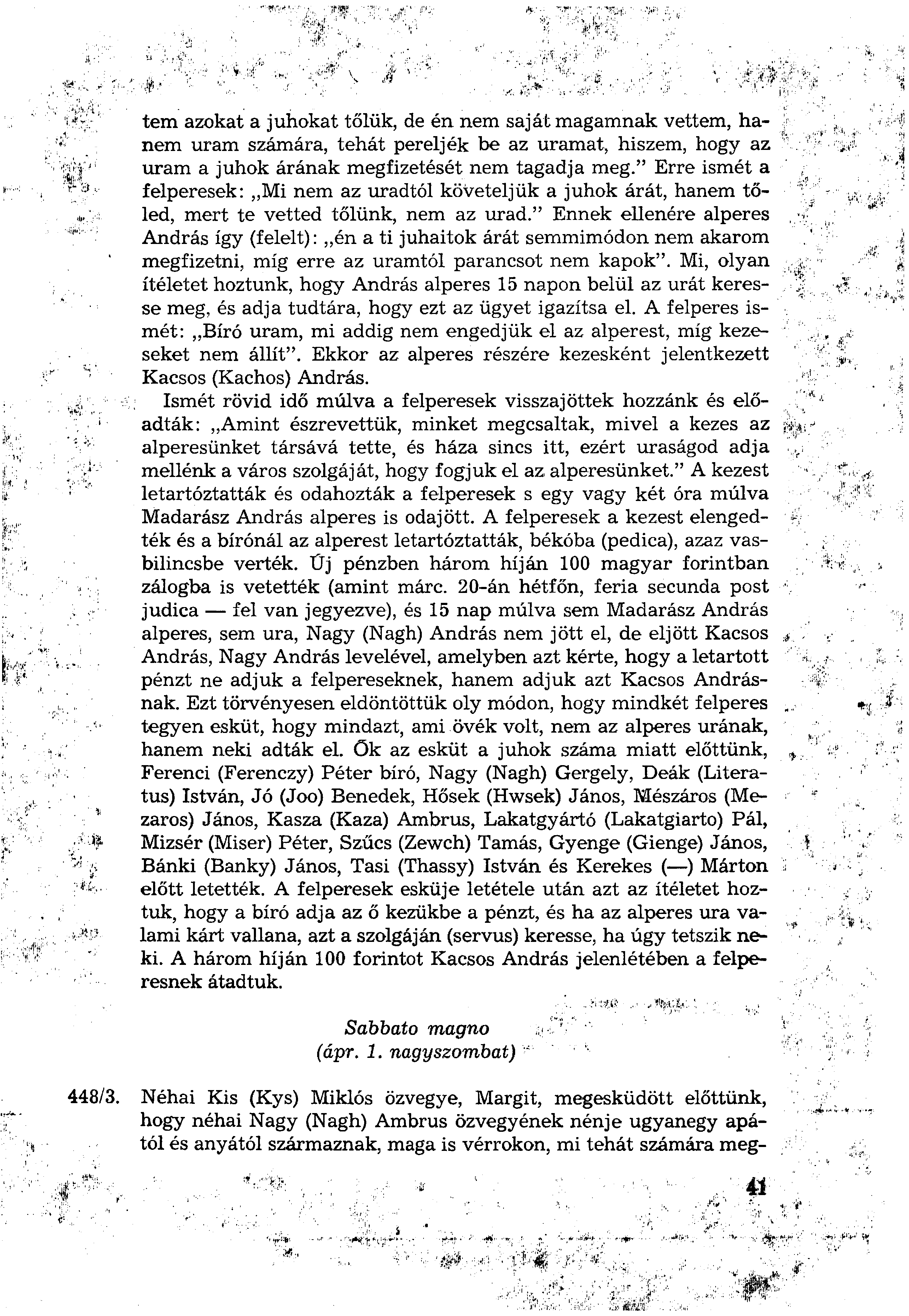 tem azokat a juhokat tőlük, de én nem saját magamnak vettem, hanem uram számára, tehát pereljék be az uramat, hiszem, hogy az uram a juhok árának megfizetését nem tagadja meg.