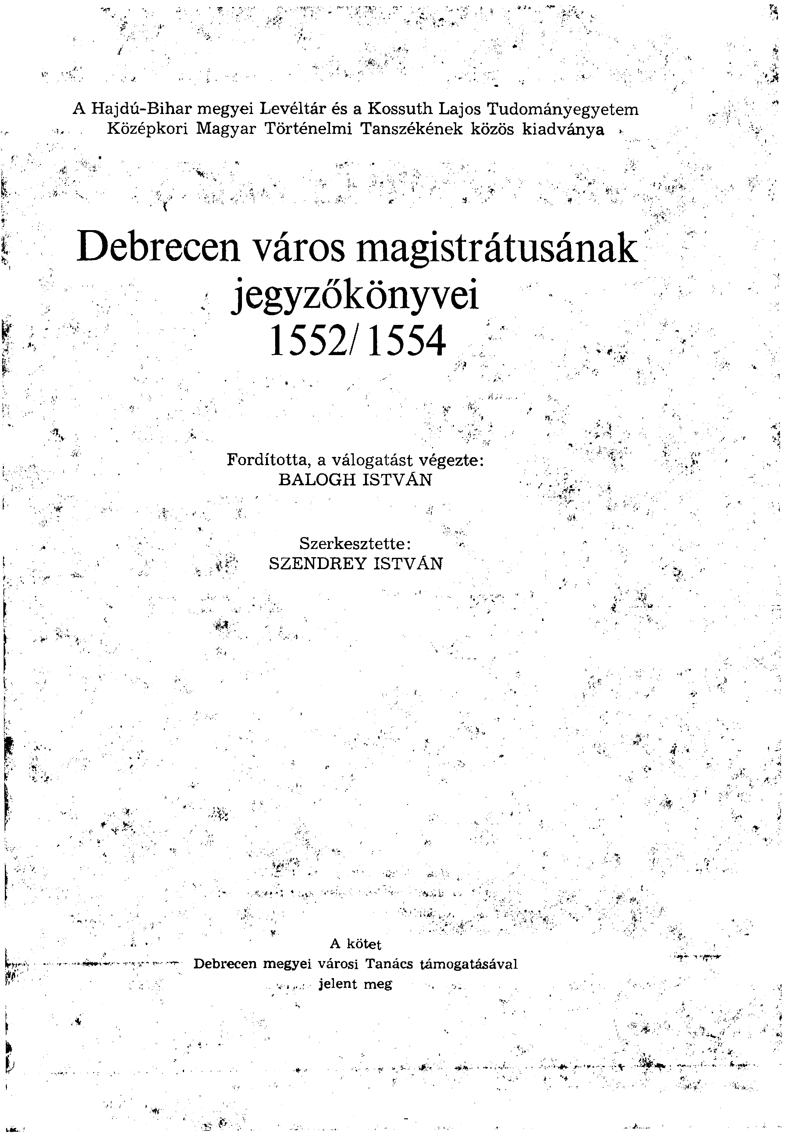 A Hajdú-Bihar megyei Levéltár és a Kossuth Lajos Tudomány egyet Középkori Magyar Történelmi Tanszékének közös kiadványa Debrecen város magistrátusának