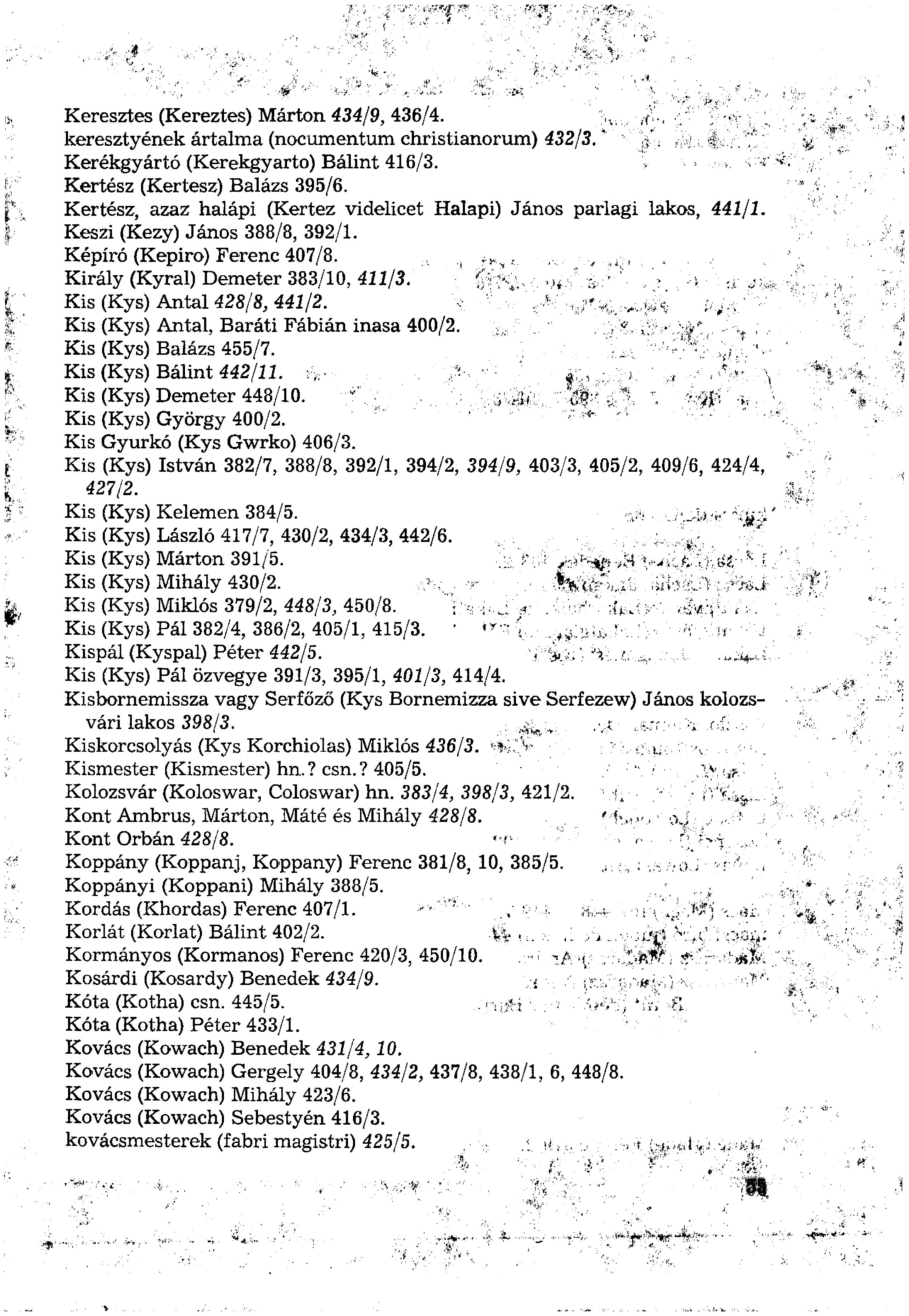 Keresztes (Kereztes) Márton 434/9, 436/4. keresztyének ártalma (nocumentum christianorum) 432/3. Kerékgyártó (Kerékgyártó) Bálint 416/3. Kertész (Kertész) Balázs 395/6.