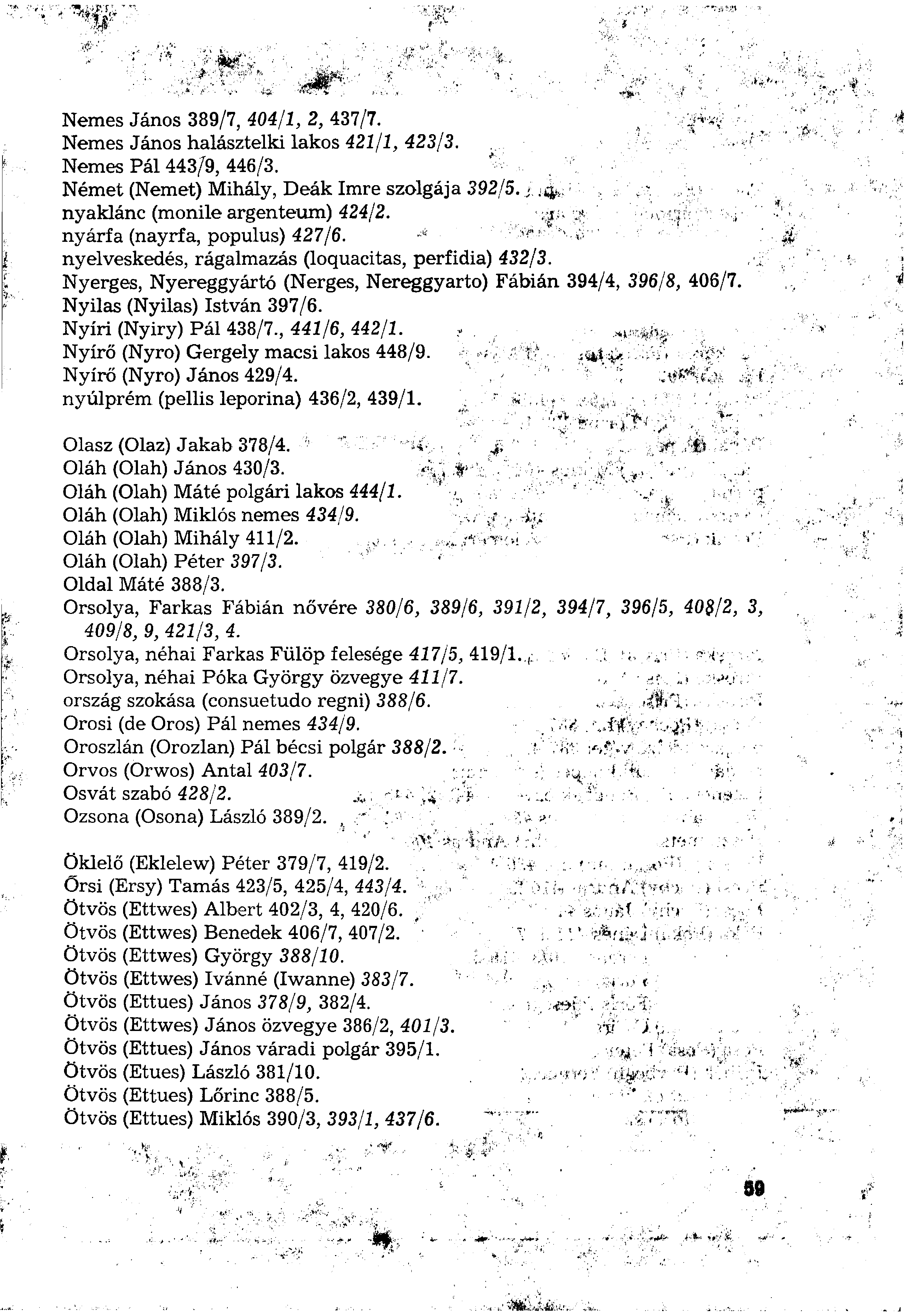 Nemes János 389/7, 404/1, 2, 437/7. Nemes János halásztelki lakos 421/1, 423/3. Nemes Pál 443/9, 446/3. Német (Nemet) Mihály, Deák Imre szolgája 392/5. nyaklánc (monile argenteum) 424/2.