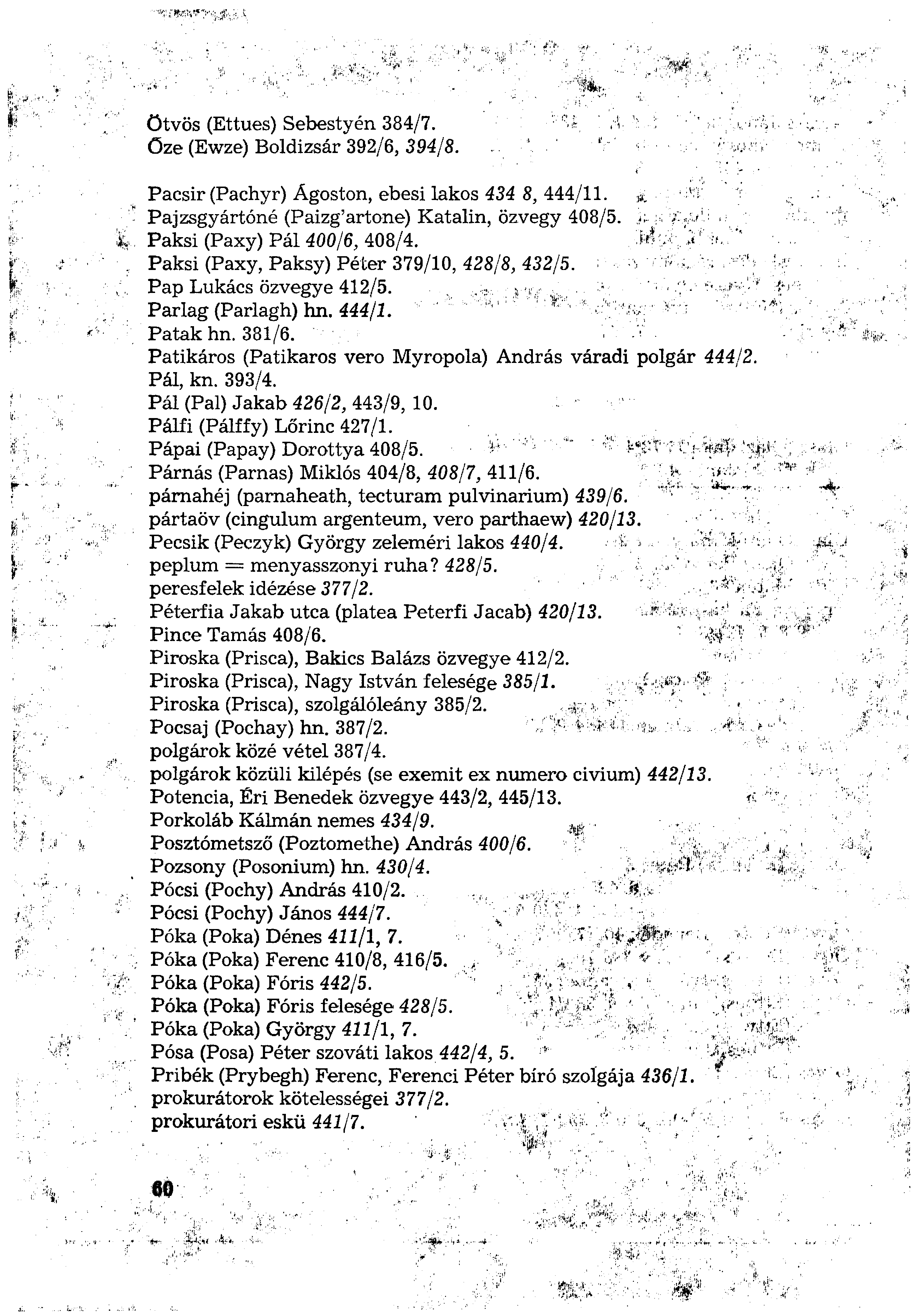 ötvös (Ettues) Sebestyén 384/7. őze (Ewze) Boldizsár 392/6, 394/8. Pacsir (Pachyr) Ágoston, ebesi lakos 434 8, 444/11. Pajzsgyártóné (Paizg'artone) Katalin, özvegy 408/5.