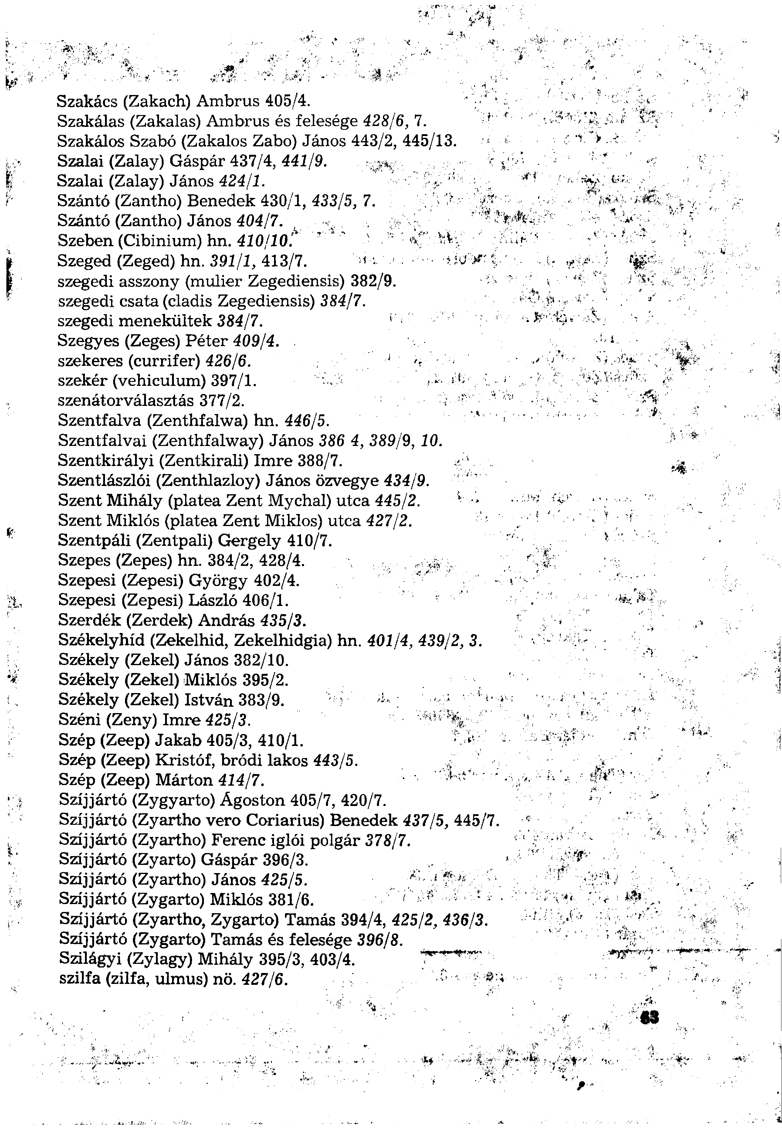 Szakács (Zakach) Ambrus 405/4. Szakálas (Zakalas) Ambrus és felesége 428/6, 7. Szakálos Szabó (Zakalos Zabo) János 443/2, 445/13. Szálai (Zalay) Gáspár 437/4, 441/9. Szálai (Zalay) János 424/1.