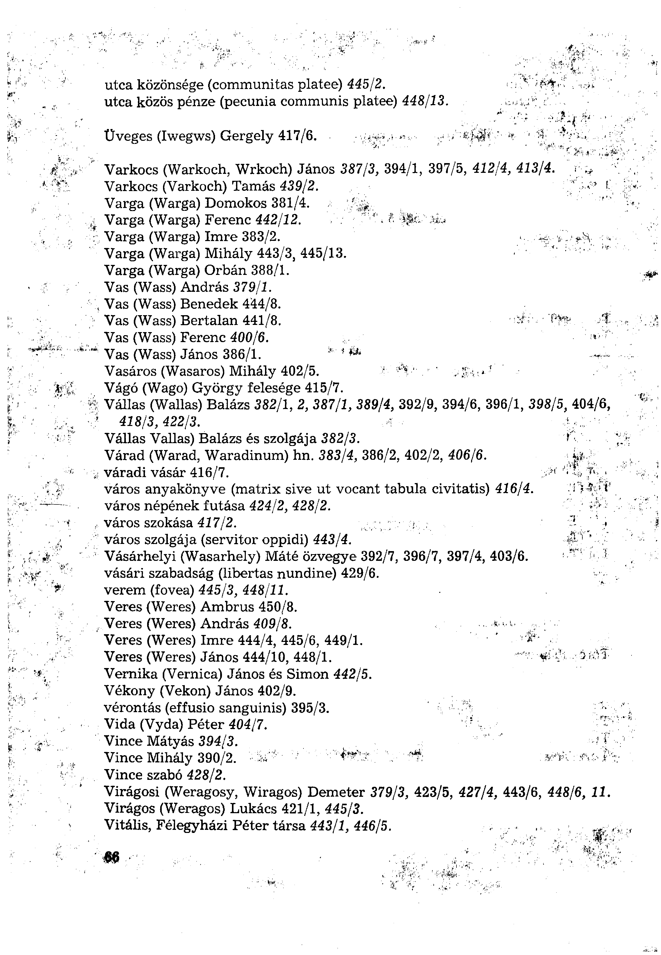 utca közönsége (communitas platee) 445/2. utca közös pénze (pecunia communis platee) 448/13. Üveges (Iwegws) Gergely 417/6. Varkocs (Warkoch, Wrkoch) János 387/3, 394/1, 397/5, 412/4, 413/4.