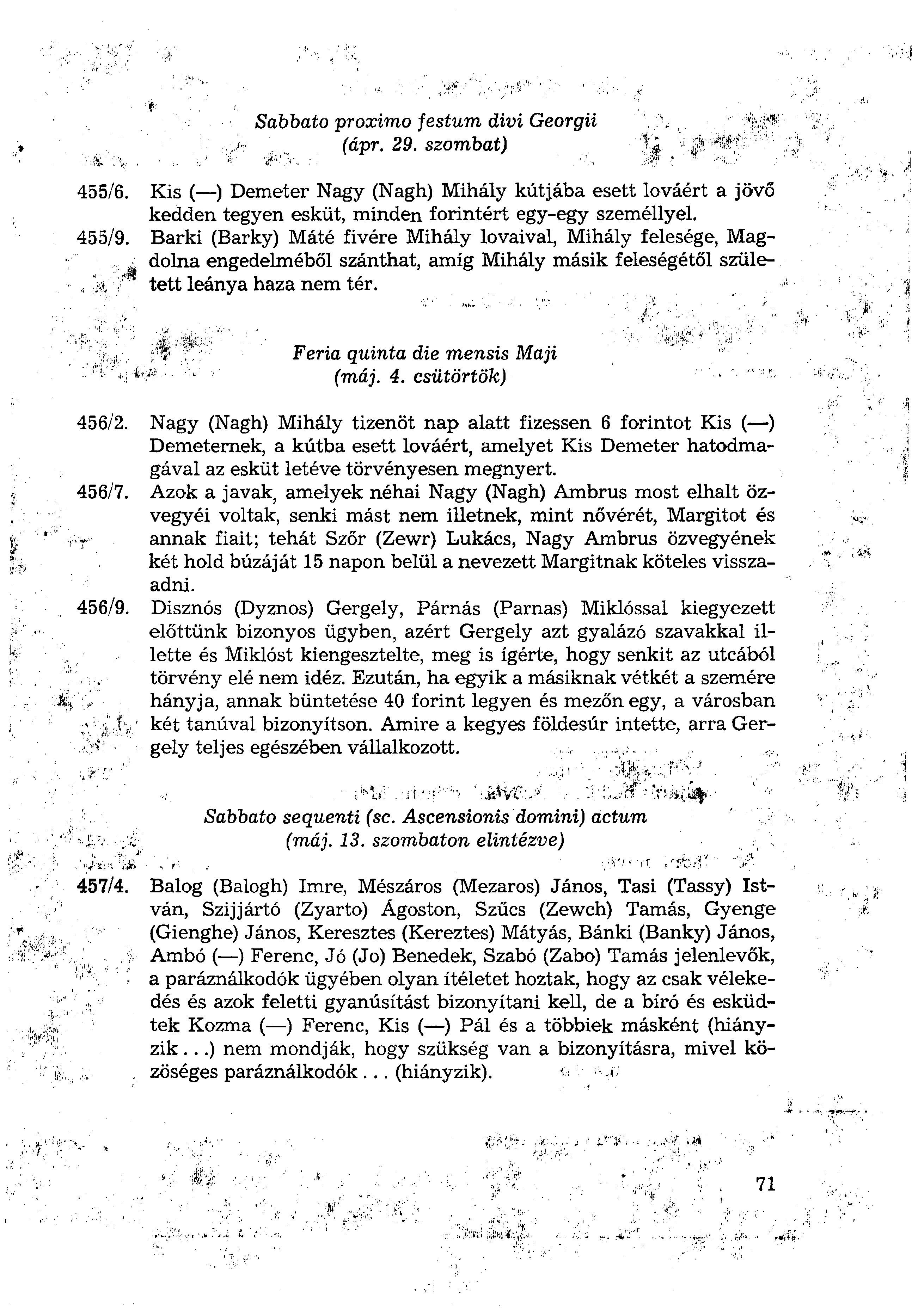Sabbato proximo festum divi Georgii (ápr. 29. szombat) 455/6. Kis ( ) Demeter Nagy (Nagh) Mihály kútjába esett lováért a jövő kedden tegyen esküt, minden forintért egy-egy személlyel. 455/9.