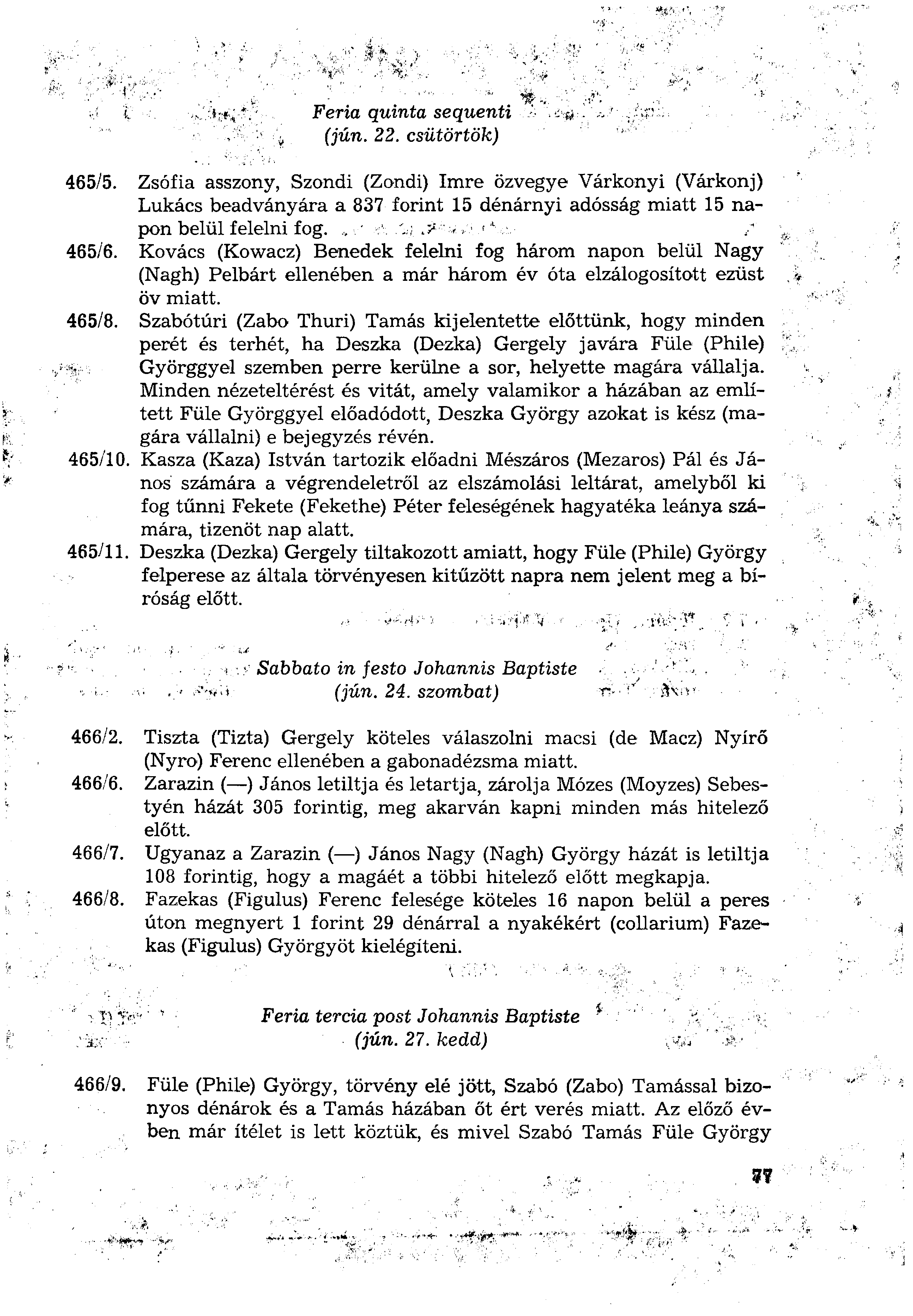 Feria quinta sequenti (jún. 22. csütörtök) 465/5. Zsófia asszony, Szondi (Zondi) Imre özvegye Várkonyi (Várkonj) Lukács beadványára a 837 forint 15 dénárnyi adósság miatt 15 napon belül felelni fog.