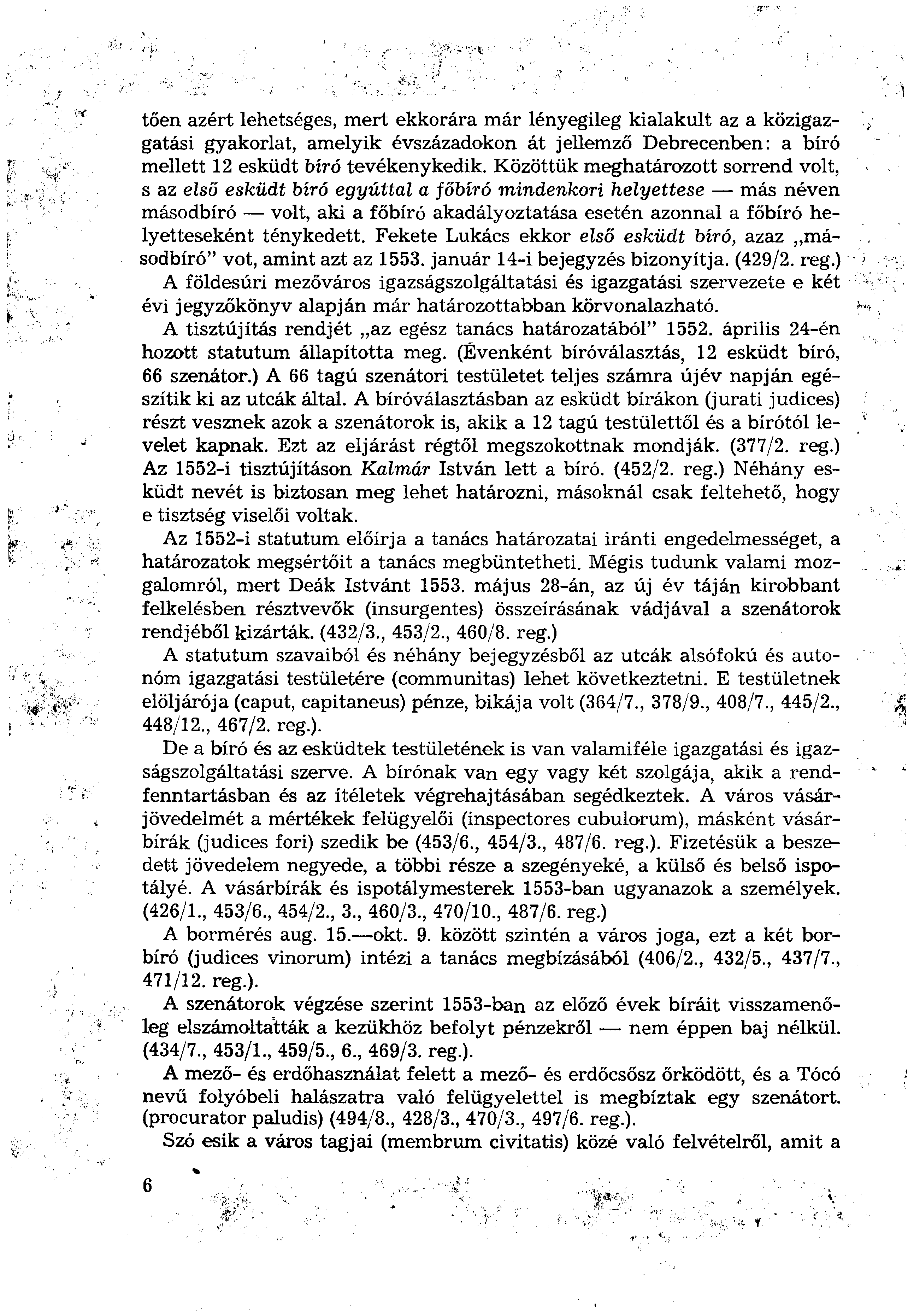 tőén azért lehetséges, mert ekkorára már lényegileg kialakult az a közigazgatási gyakorlat, amelyik évszázadokon át jellemző Debrecenben: a bíró mellett 12 esküdt bíró tevékenykedik.