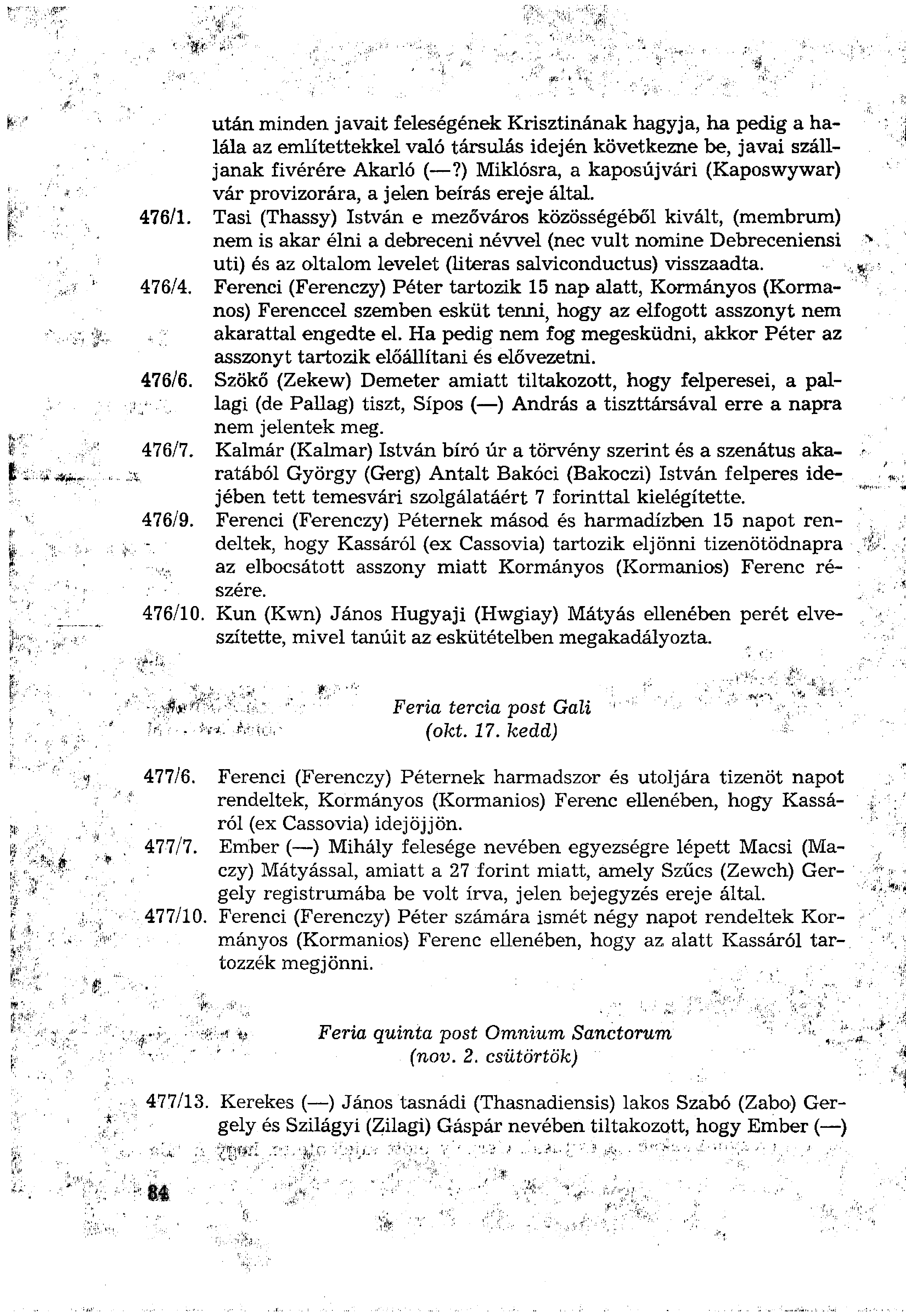 után minden javait feleségének Krisztinának hagyja, ha pedig a halála az említettekkel való társulás idején következne be, javai szálljanak fivérére Akarló (?